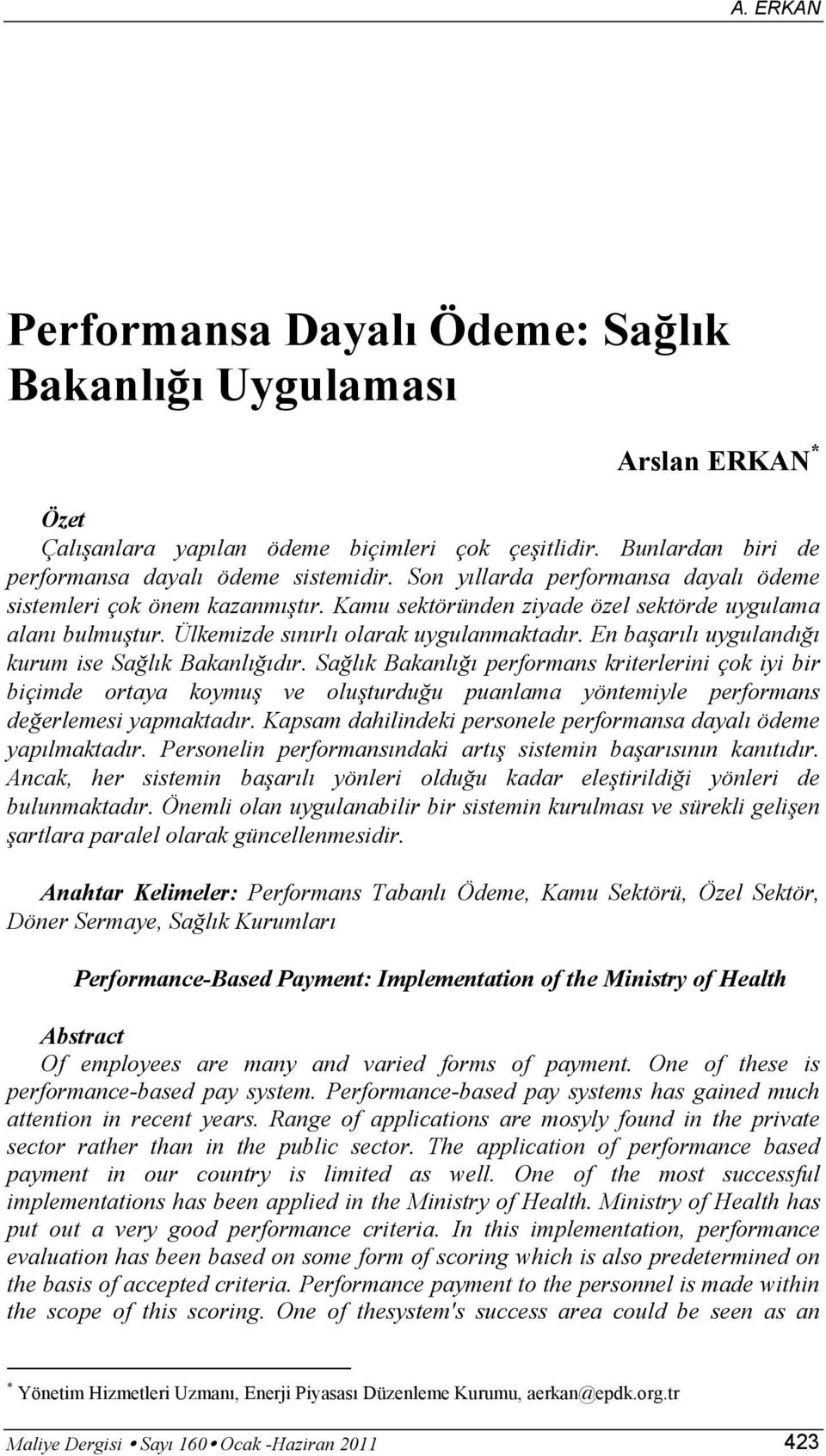 En başarılı uygulandığı kurum ise Sağlık Bakanlığıdır. Sağlık Bakanlığı performans kriterlerini çok iyi bir biçimde ortaya koymuş ve oluşturduğu puanlama yöntemiyle performans değerlemesi yapmaktadır.