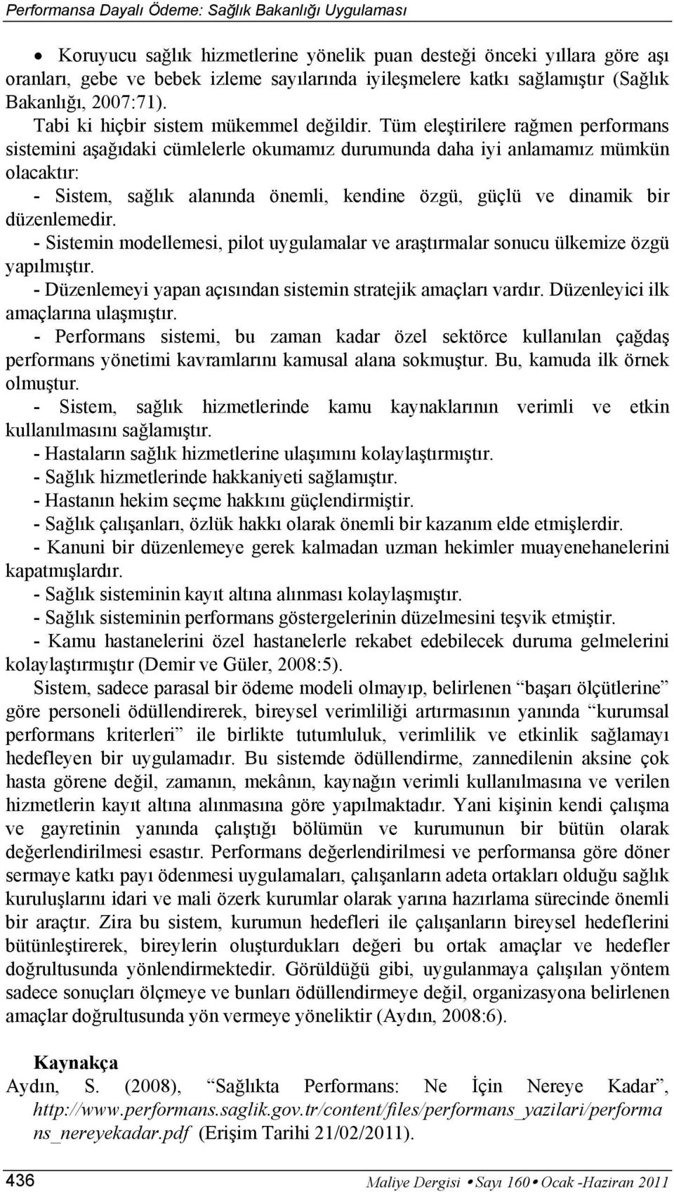 Tüm eleştirilere rağmen performans sistemini aşağıdaki cümlelerle okumamız durumunda daha iyi anlamamız mümkün olacaktır: - Sistem, sağlık alanında önemli, kendine özgü, güçlü ve dinamik bir