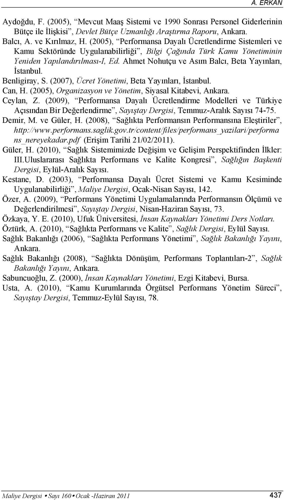 Ahmet Nohutçu ve Asım Balcı, Beta Yayınları, İstanbul. Benligiray, S. (2007), Ücret Yönetimi, Beta Yayınları, İstanbul. Can, H. (2005), Organizasyon ve Yönetim, Siyasal Kitabevi, Ankara. Ceylan, Z.