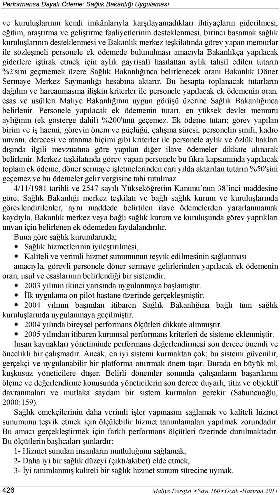 iştirak etmek için aylık gayrisafi hasılattan aylık tahsil edilen tutarın %2'sini geçmemek üzere Sağlık Bakanlığınca belirlenecek oranı Bakanlık Döner Sermaye Merkez Saymanlığı hesabına aktarır.