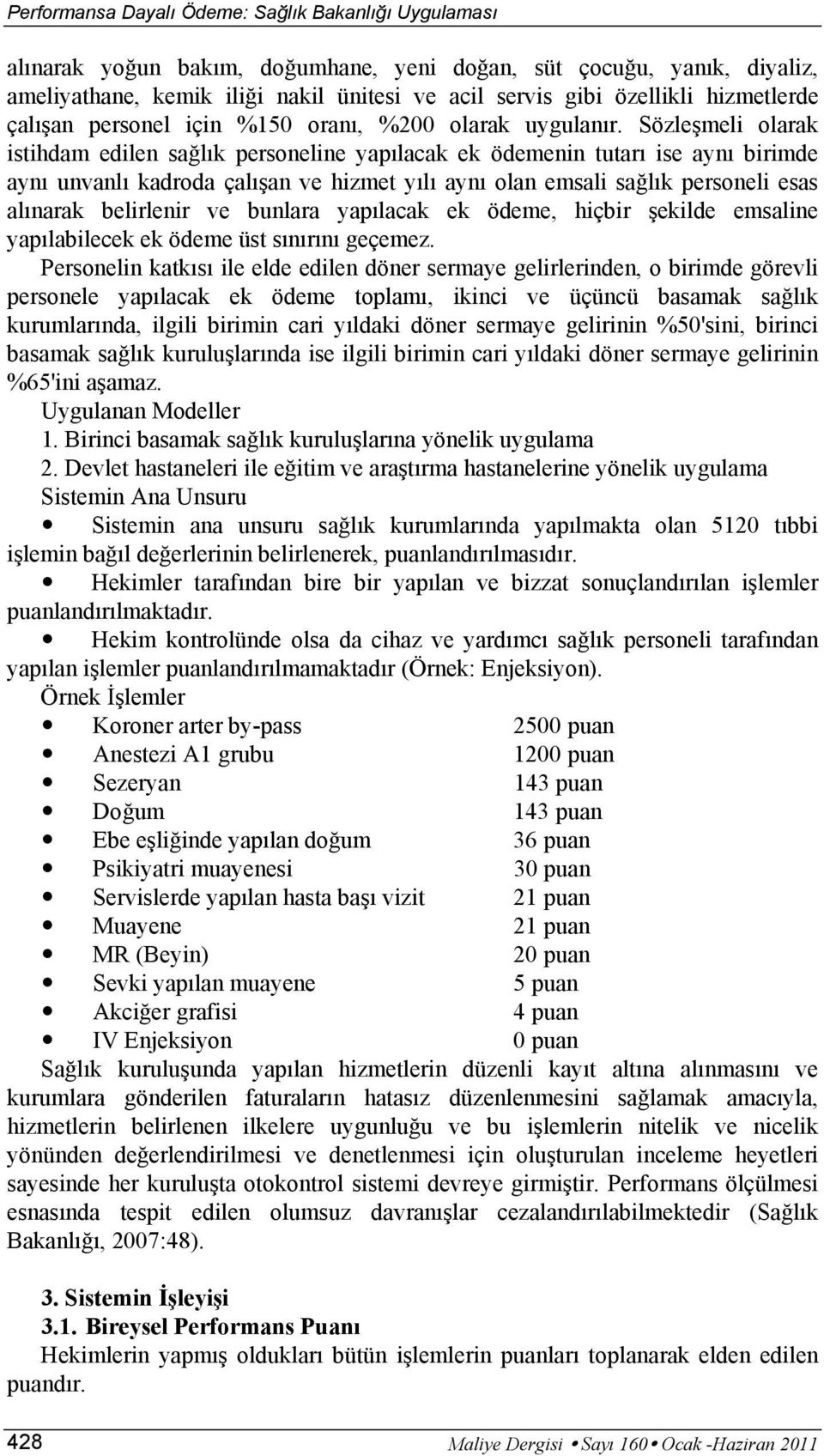 Sözleşmeli olarak istihdam edilen sağlık personeline yapılacak ek ödemenin tutarı ise aynı birimde aynı unvanlı kadroda çalışan ve hizmet yılı aynı olan emsali sağlık personeli esas alınarak