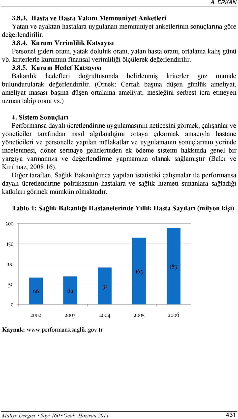 Kurum Hedef Katsayısı Bakanlık hedefleri doğrultusunda belirlenmiş kriterler göz önünde bulundurularak değerlendirilir.