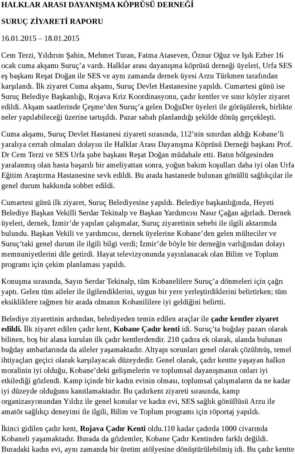 İlk ziyaret Cuma akşamı, Suruç Devlet Hastanesine yapıldı. Cumartesi günü ise Suruç Belediye Başkanlığı, Rojava Kriz Koordinasyonu, çadır kentler ve sınır köyler ziyaret edildi.