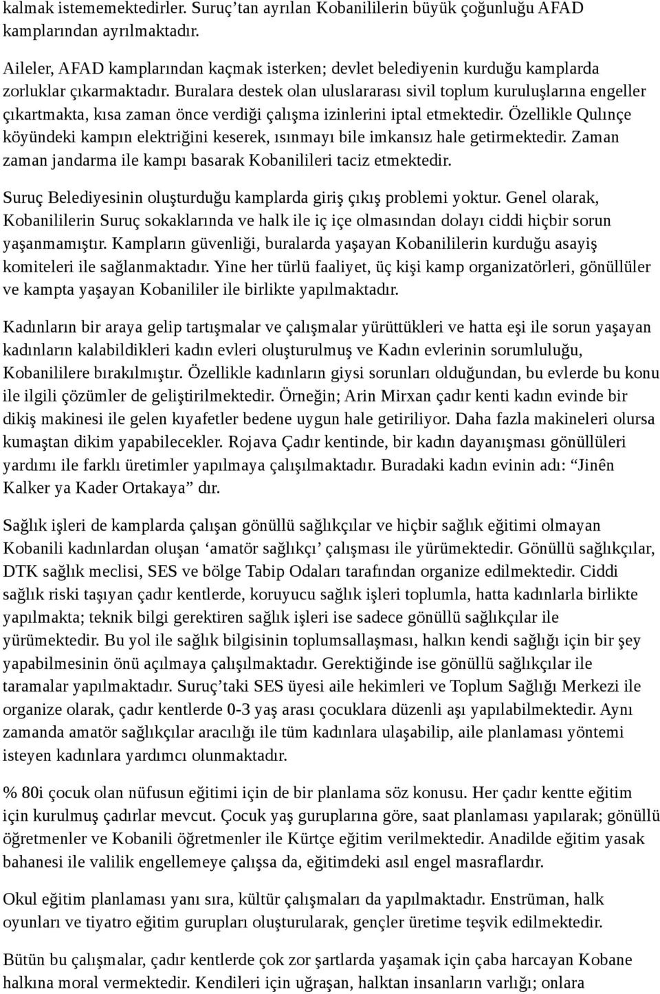 Buralara destek olan uluslararası sivil toplum kuruluşlarına engeller çıkartmakta, kısa zaman önce verdiği çalışma izinlerini iptal etmektedir.