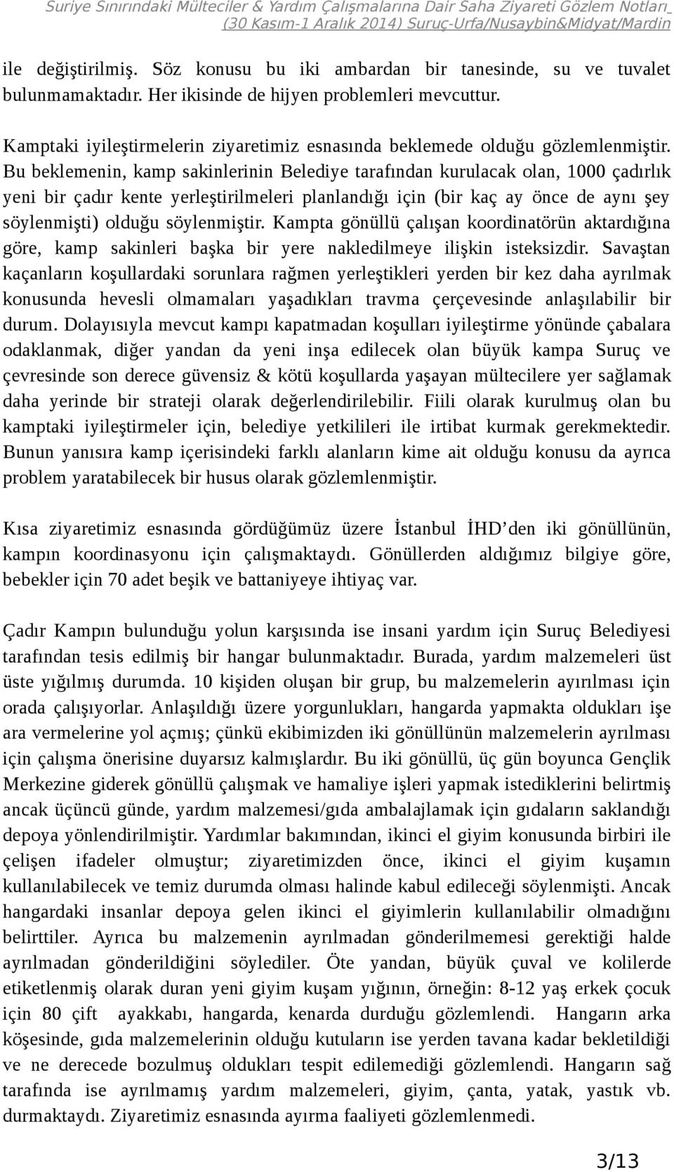 Bu beklemenin, kamp sakinlerinin Belediye tarafından kurulacak olan, 1000 çadırlık yeni bir çadır kente yerleştirilmeleri planlandığı için (bir kaç ay önce de aynı şey söylenmişti) olduğu