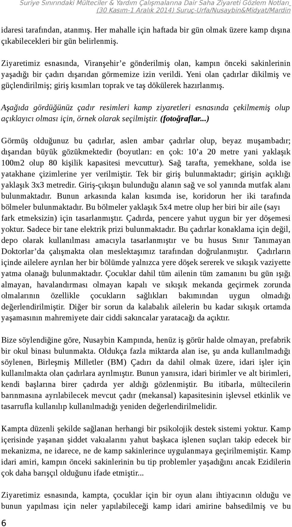 Yeni olan çadırlar dikilmiş ve güçlendirilmiş; giriş kısımları toprak ve taş dökülerek hazırlanmış.