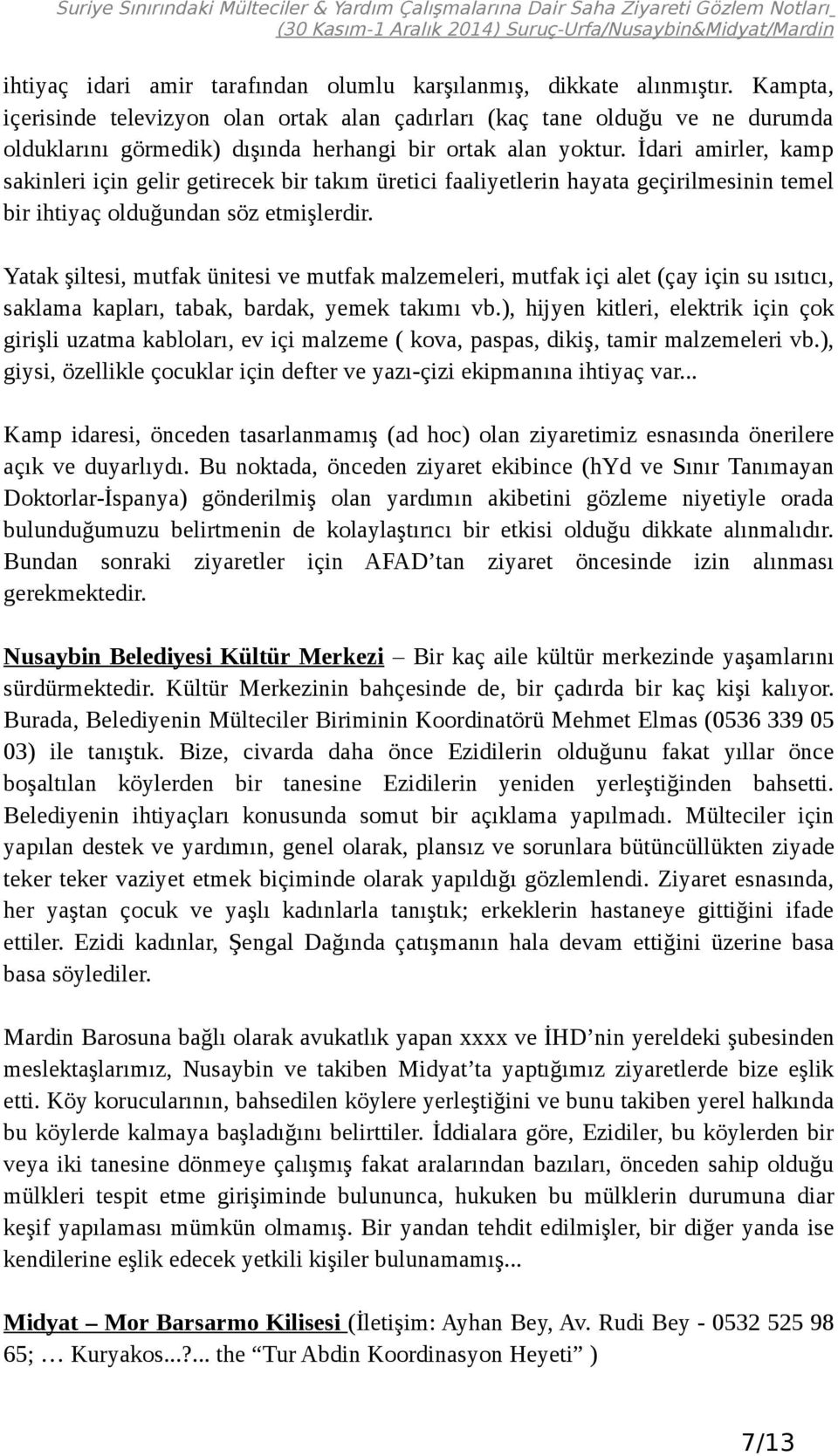 İdari amirler, kamp sakinleri için gelir getirecek bir takım üretici faaliyetlerin hayata geçirilmesinin temel bir ihtiyaç olduğundan söz etmişlerdir.