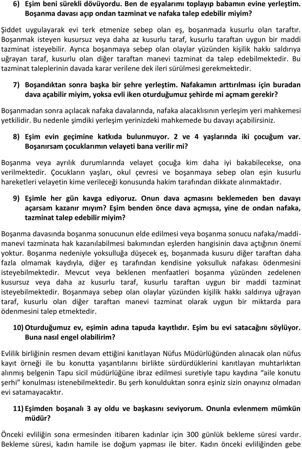 Ayrıca boşanmaya sebep olan olaylar yüzünden kişilik hakkı saldırıya uğrayan taraf, kusurlu olan diğer taraftan manevi tazminat da talep edebilmektedir.