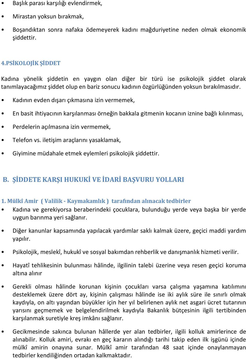 Kadının evden dışarı çıkmasına izin vermemek, En basit ihtiyacının karşılanması örneğin bakkala gitmenin kocanın iznine bağlı kılınması, Perdelerin açılmasına izin vermemek, Telefon vs.