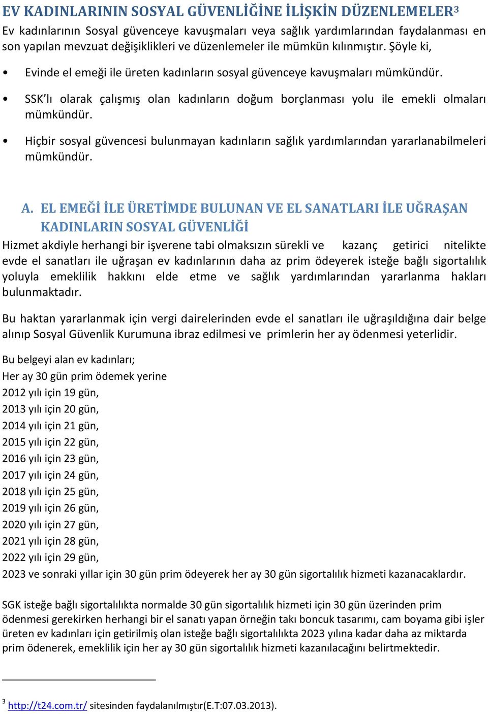 SSK lı olarak çalışmış olan kadınların doğum borçlanması yolu ile emekli olmaları mümkündür. Hiçbir sosyal güvencesi bulunmayan kadınların sağlık yardımlarından yararlanabilmeleri mümkündür. A.