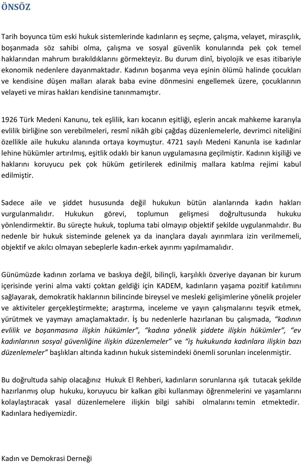 Kadının boşanma veya eşinin ölümü halinde çocukları ve kendisine düşen malları alarak baba evine dönmesini engellemek üzere, çocuklarının velayeti ve miras hakları kendisine tanınmamıştır.