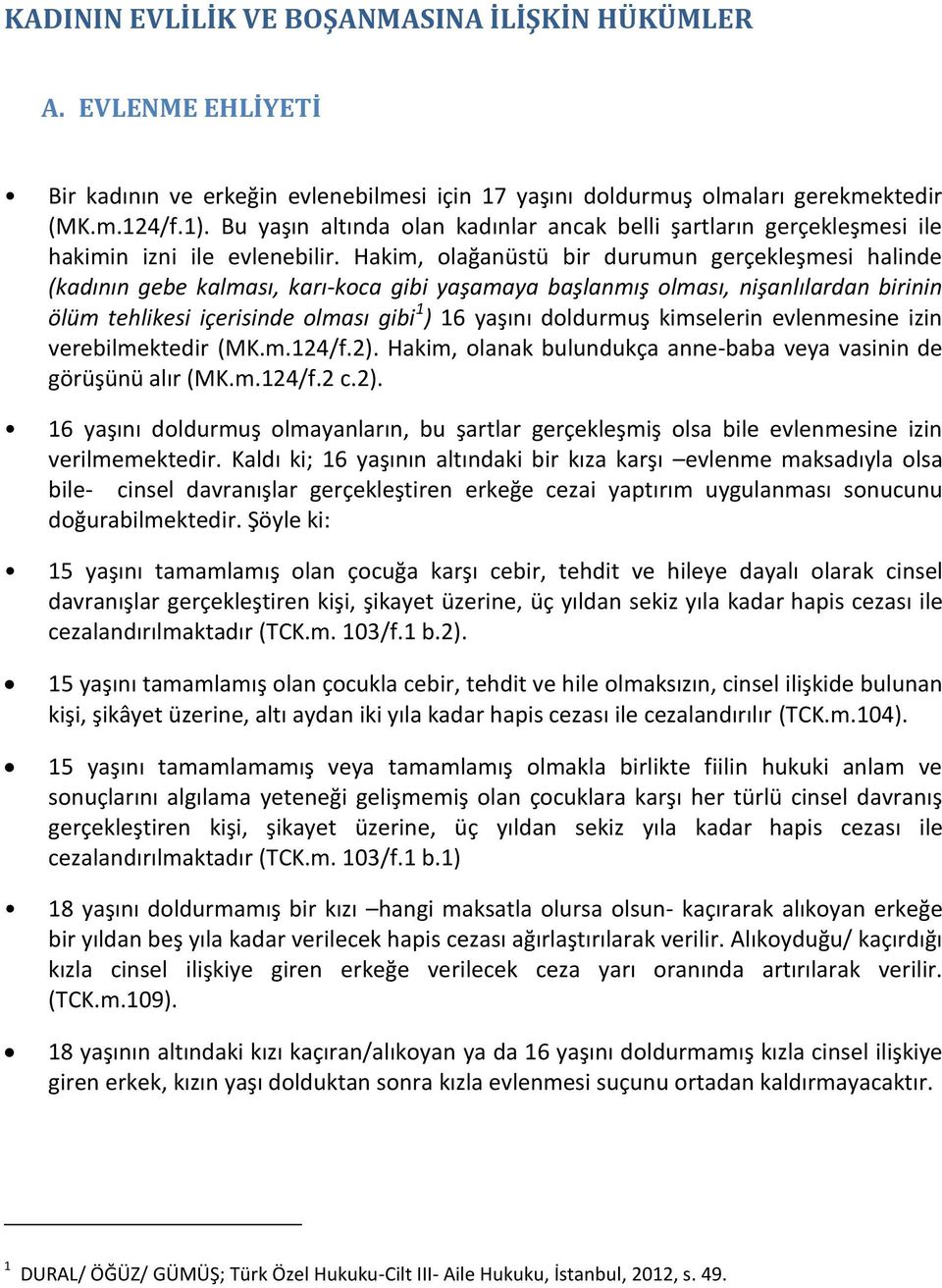 Hakim, olağanüstü bir durumun gerçekleşmesi halinde (kadının gebe kalması, karı-koca gibi yaşamaya başlanmış olması, nişanlılardan birinin ölüm tehlikesi içerisinde olması gibi 1 ) 16 yaşını