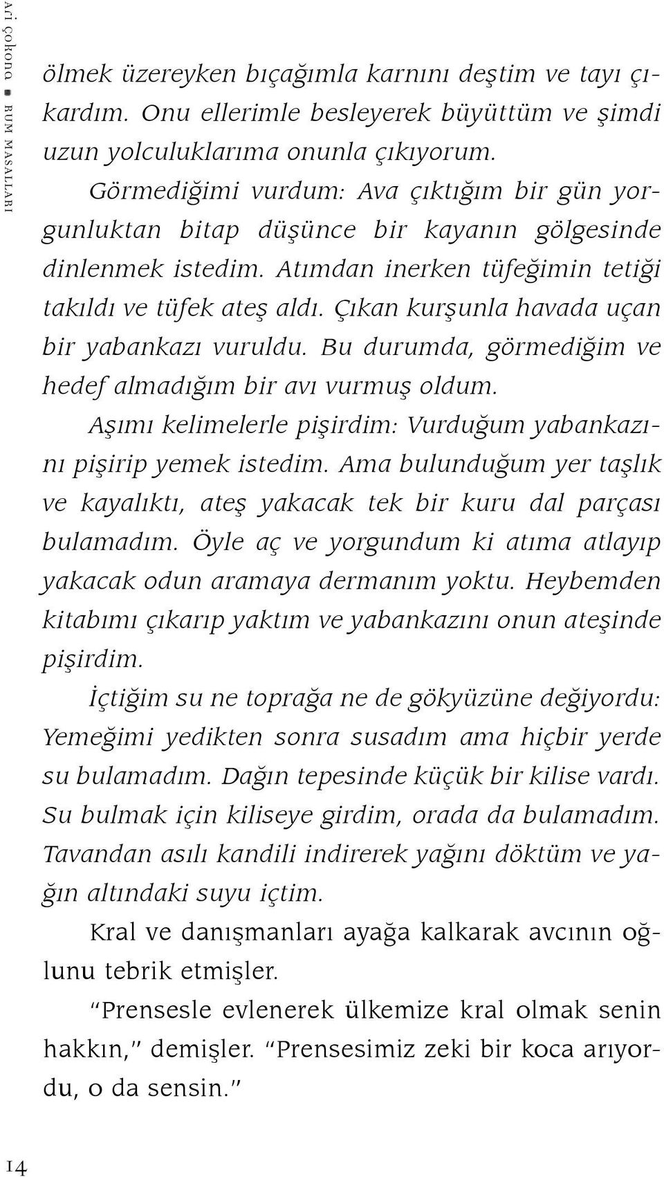 Çıkan kurşunla havada uçan bir yabankazı vuruldu. Bu durumda, görmediğim ve hedef almadığım bir avı vurmuş oldum. Aşımı kelimelerle pişirdim: Vurduğum yabankazını pişirip yemek istedim.