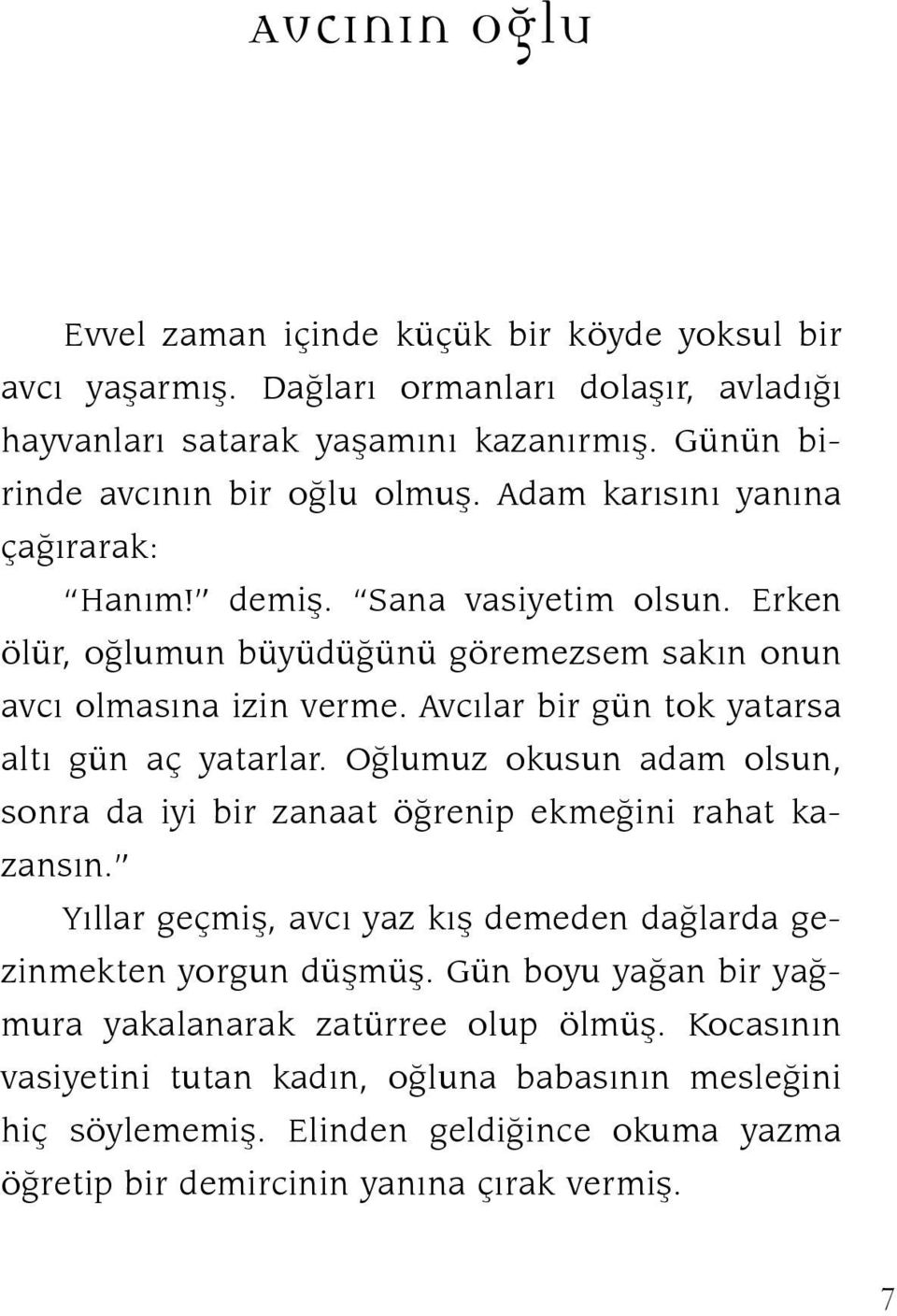 Avcılar bir gün tok yatarsa altı gün aç yatarlar. Oğlumuz okusun adam olsun, sonra da iyi bir zanaat öğrenip ekmeğini rahat kazansın.