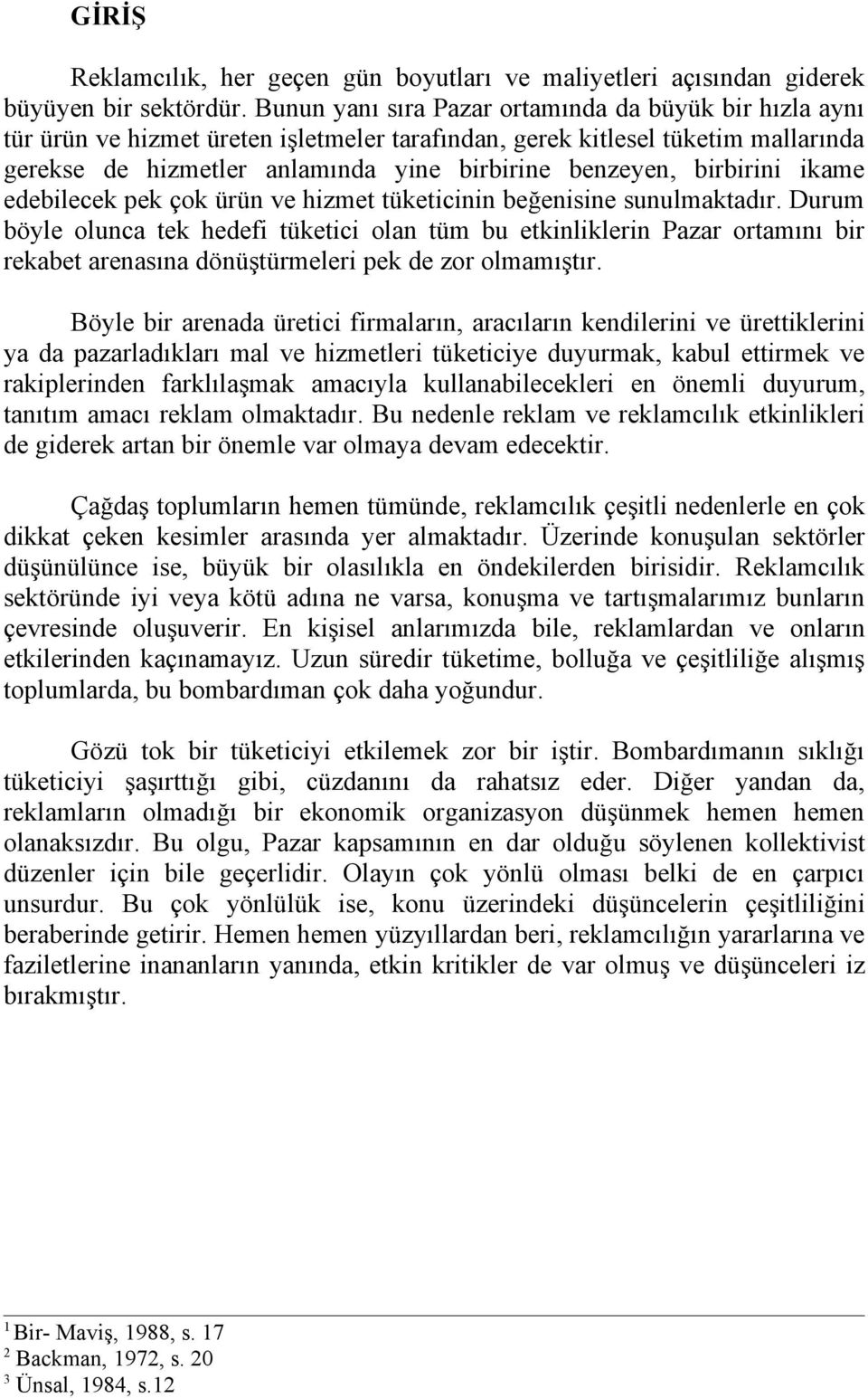 birbirini ikame edebilecek pek çok ürün ve hizmet tüketicinin beğenisine sunulmaktadır.