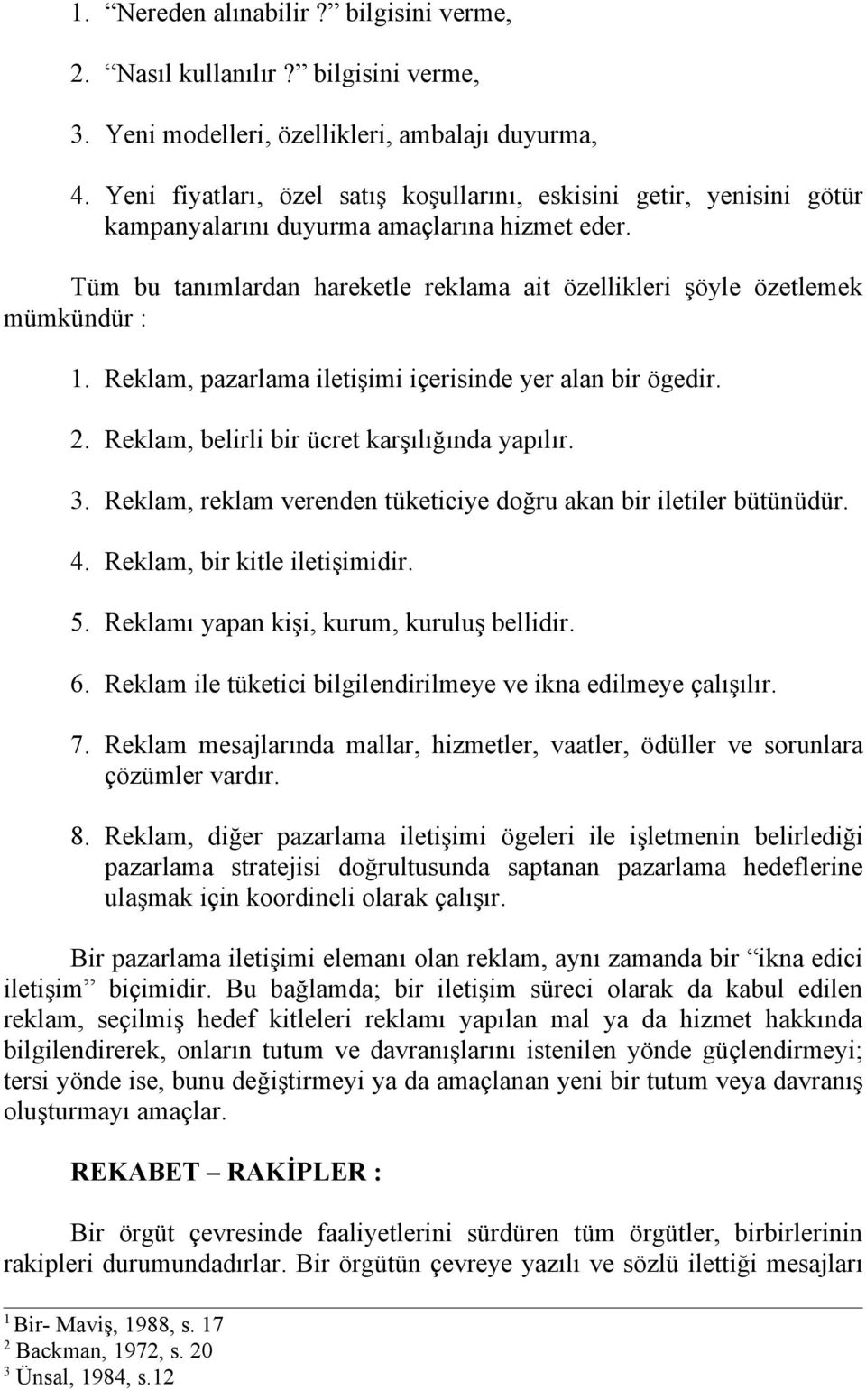 Reklam, pazarlama iletişimi içerisinde yer alan bir ögedir.. Reklam, belirli bir ücret karşılığında yapılır.. Reklam, reklam verenden tüketiciye doğru akan bir iletiler bütünüdür. 4.