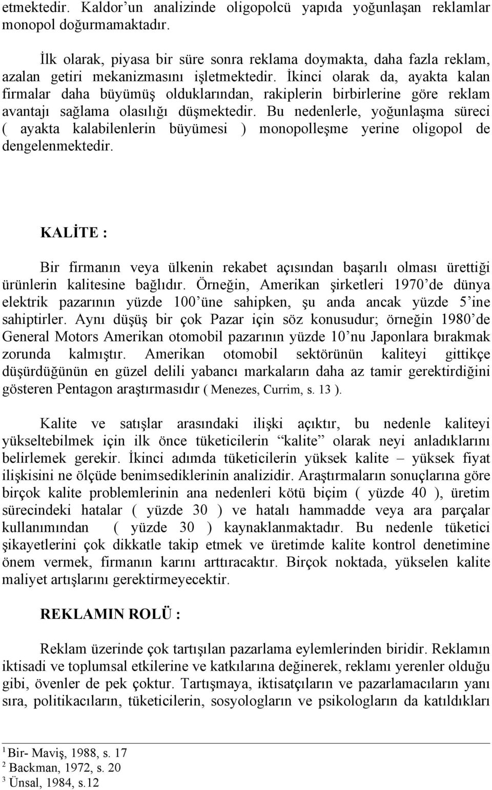 İkinci olarak da, ayakta kalan firmalar daha büyümüş olduklarından, rakiplerin birbirlerine göre reklam avantajı sağlama olasılığı düşmektedir.