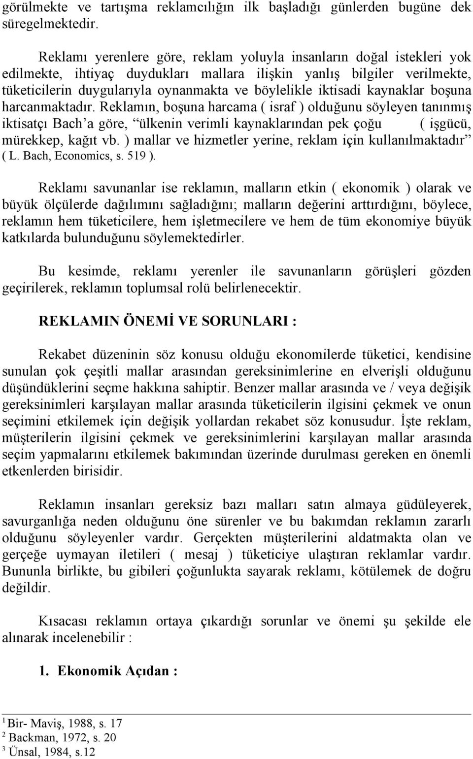 iktisadi kaynaklar boşuna harcanmaktadır. Reklamın, boşuna harcama ( israf ) olduğunu söyleyen tanınmış iktisatçı Bach a göre, ülkenin verimli kaynaklarından pek çoğu ( işgücü, mürekkep, kağıt vb.