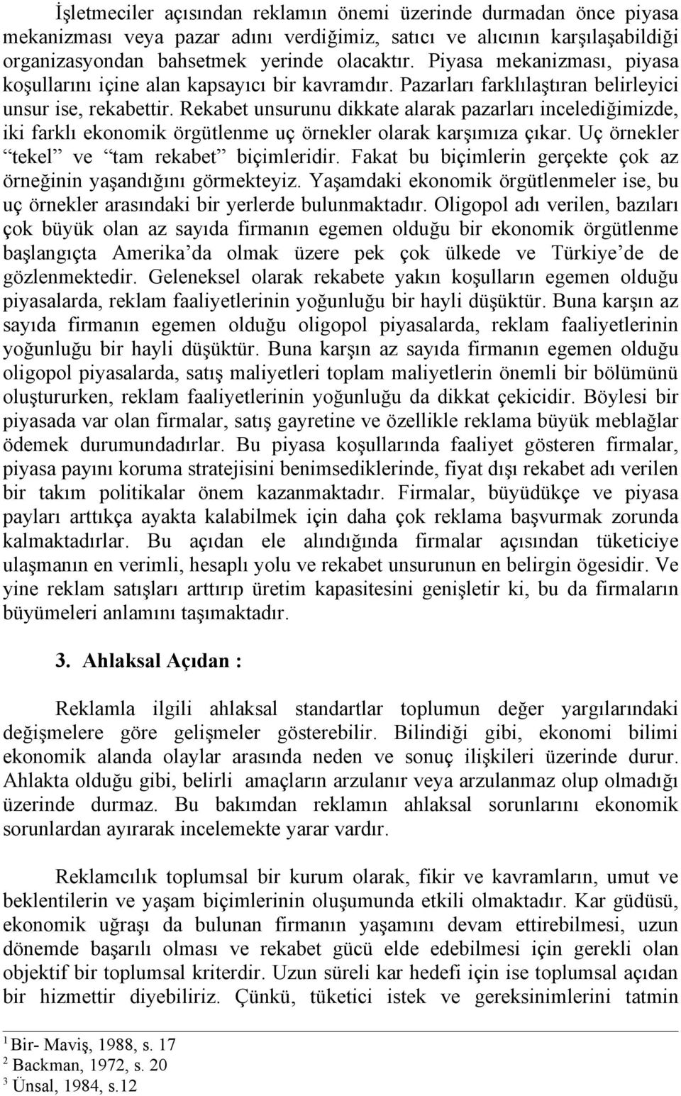 Rekabet unsurunu dikkate alarak pazarları incelediğimizde, iki farklı ekonomik örgütlenme uç örnekler olarak karşımıza çıkar. Uç örnekler tekel ve tam rekabet biçimleridir.