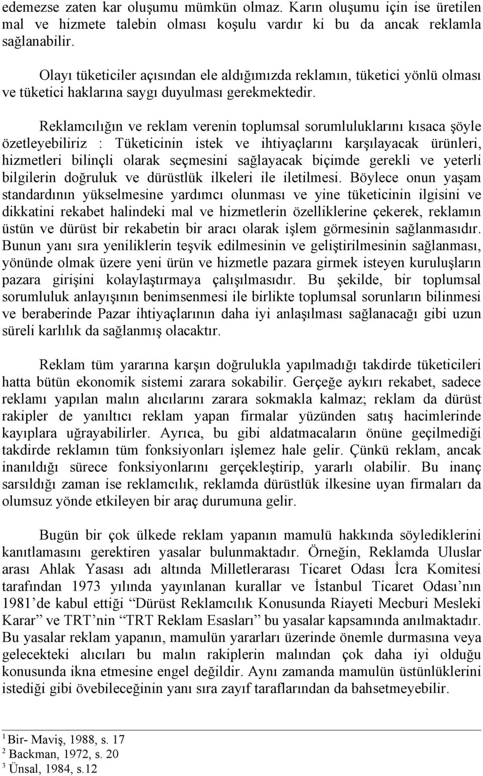 Reklamcılığın ve reklam verenin toplumsal sorumluluklarını kısaca şöyle özetleyebiliriz : Tüketicinin istek ve ihtiyaçlarını karşılayacak ürünleri, hizmetleri bilinçli olarak seçmesini sağlayacak