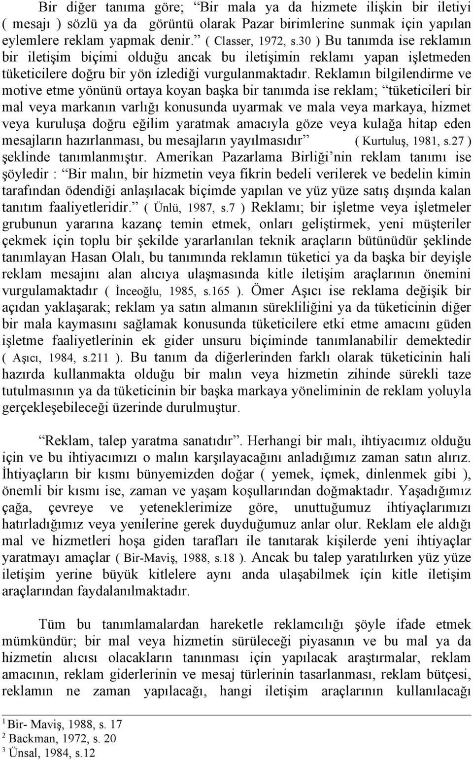 Reklamın bilgilendirme ve motive etme yönünü ortaya koyan başka bir tanımda ise reklam; tüketicileri bir mal veya markanın varlığı konusunda uyarmak ve mala veya markaya, hizmet veya kuruluşa doğru