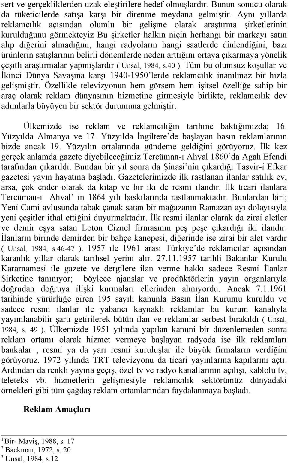 radyoların hangi saatlerde dinlendiğini, bazı ürünlerin satışlarının belirli dönemlerde neden arttığını ortaya çıkarmaya yönelik çeşitli araştırmalar yapmışlardır ( Ünsal, 984, s.40 ).