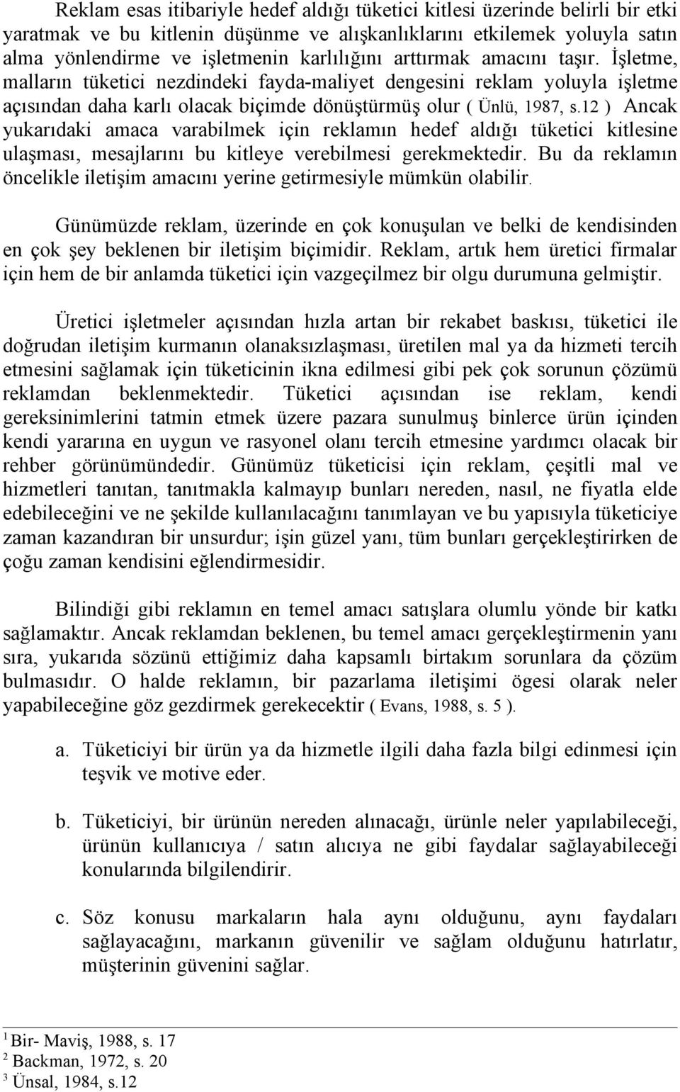 ) Ancak yukarıdaki amaca varabilmek için reklamın hedef aldığı tüketici kitlesine ulaşması, mesajlarını bu kitleye verebilmesi gerekmektedir.