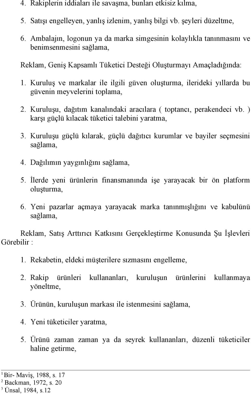 Kuruluş ve markalar ile ilgili güven oluşturma, ilerideki yıllarda bu güvenin meyvelerini toplama,. Kuruluşu, dağıtım kanalındaki aracılara ( toptancı, perakendeci vb.