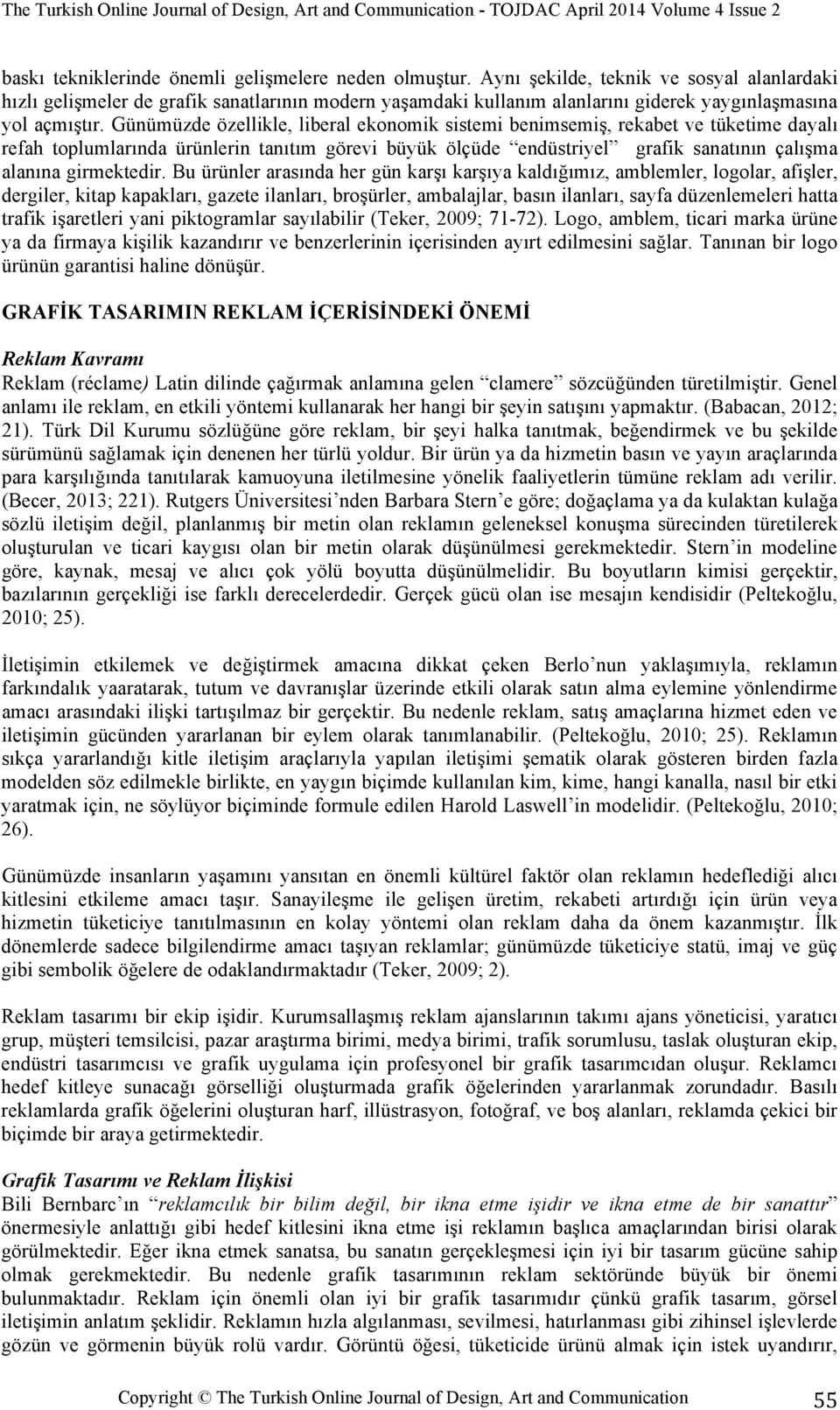 Günümüzde özellikle, liberal ekonomik sistemi benimsemiş, rekabet ve tüketime dayalı refah toplumlarında ürünlerin tanıtım görevi büyük ölçüde endüstriyel grafik sanatının çalışma alanına girmektedir.