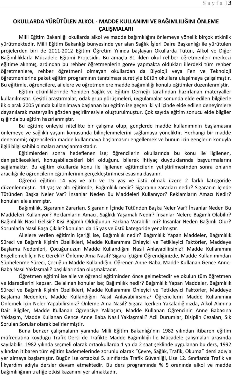 Milli Eğitim Bakanlığı bünyesinde yer alan Sağlık İşleri Daire Başkanlığı ile yürütülen projelerden biri de 2011-2012 Eğitim Öğretim Yılında başlayan Okullarda Tütün, Alkol ve Diğer Bağımlılıklarla