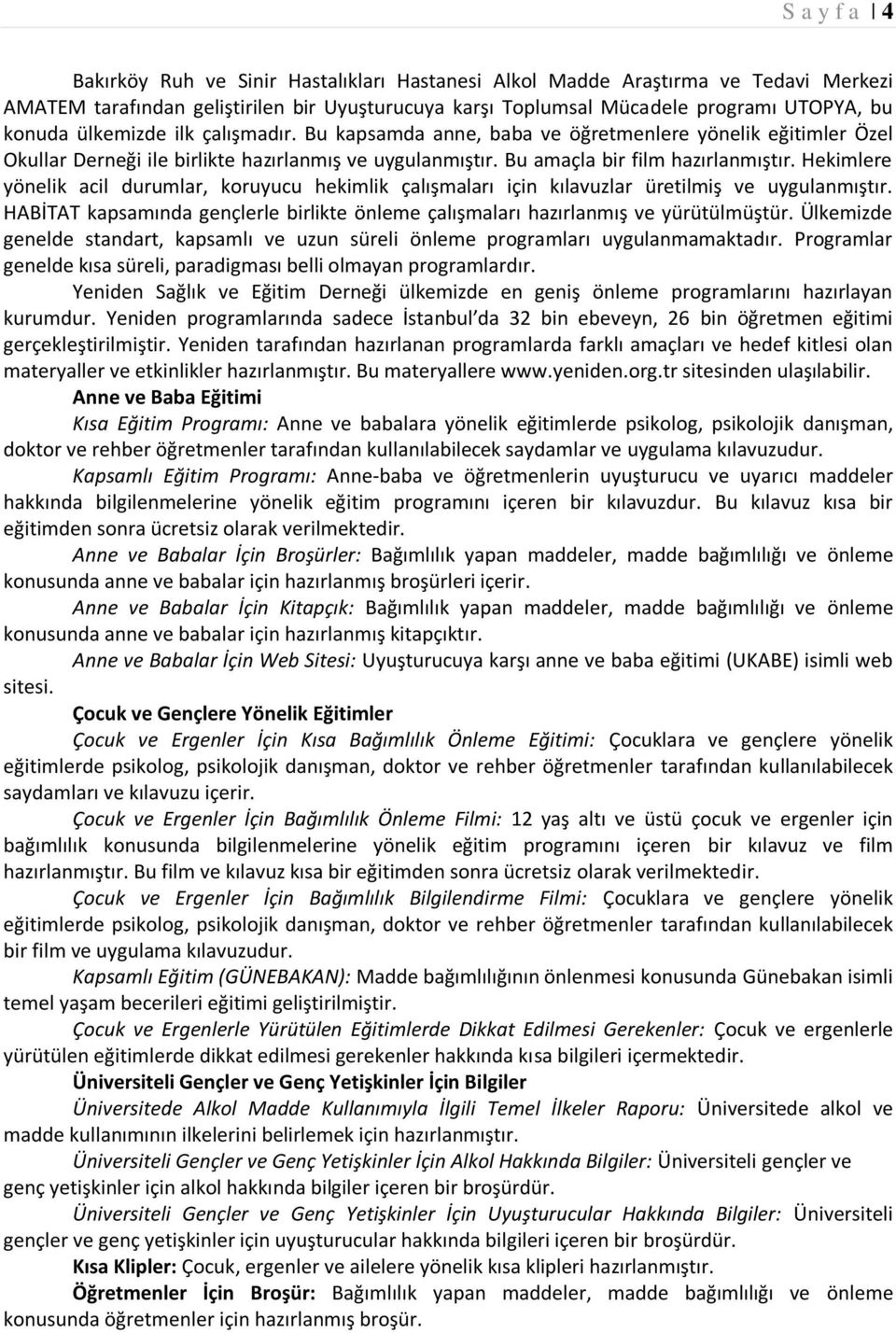 Hekimlere yönelik acil durumlar, koruyucu hekimlik çalışmaları için kılavuzlar üretilmiş ve uygulanmıştır. HABİTAT kapsamında gençlerle birlikte önleme çalışmaları hazırlanmış ve yürütülmüştür.