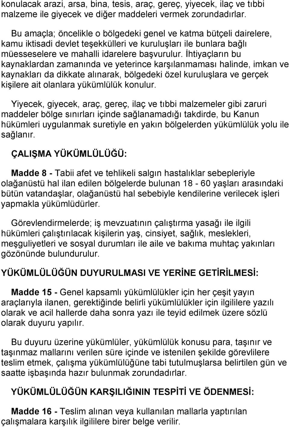 İhtiyaçların bu kaynaklardan zamanında ve yeterince karşılanmaması halinde, imkan ve kaynakları da dikkate alınarak, bölgedeki özel kuruluşlara ve gerçek kişilere ait olanlara yükümlülük konulur.