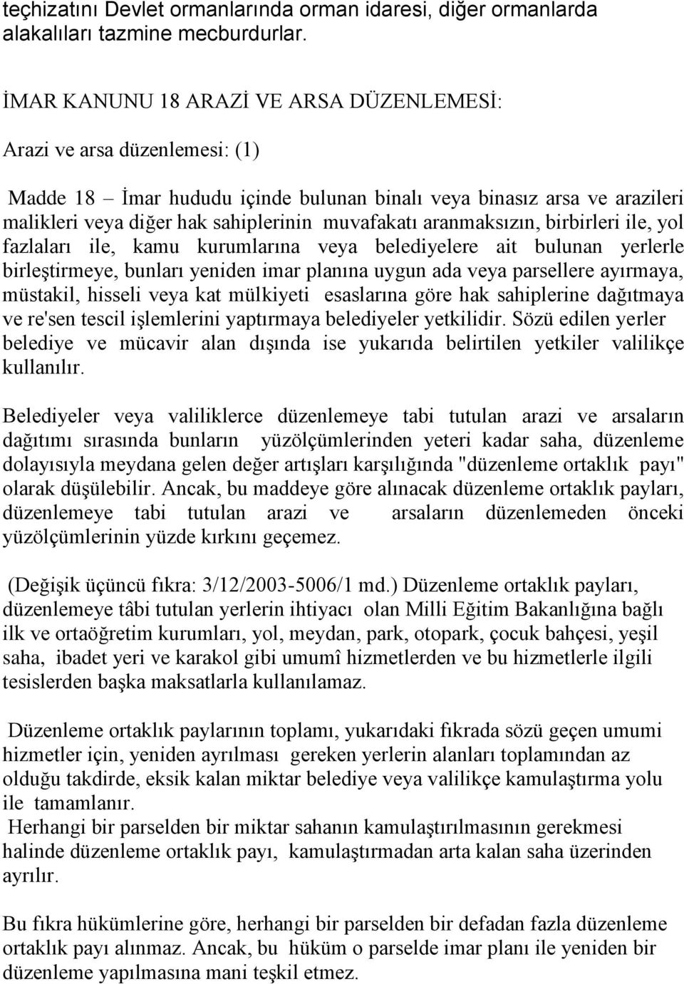 aranmaksızın, birbirleri ile, yol fazlaları ile, kamu kurumlarına veya belediyelere ait bulunan yerlerle birleştirmeye, bunları yeniden imar planına uygun ada veya parsellere ayırmaya, müstakil,