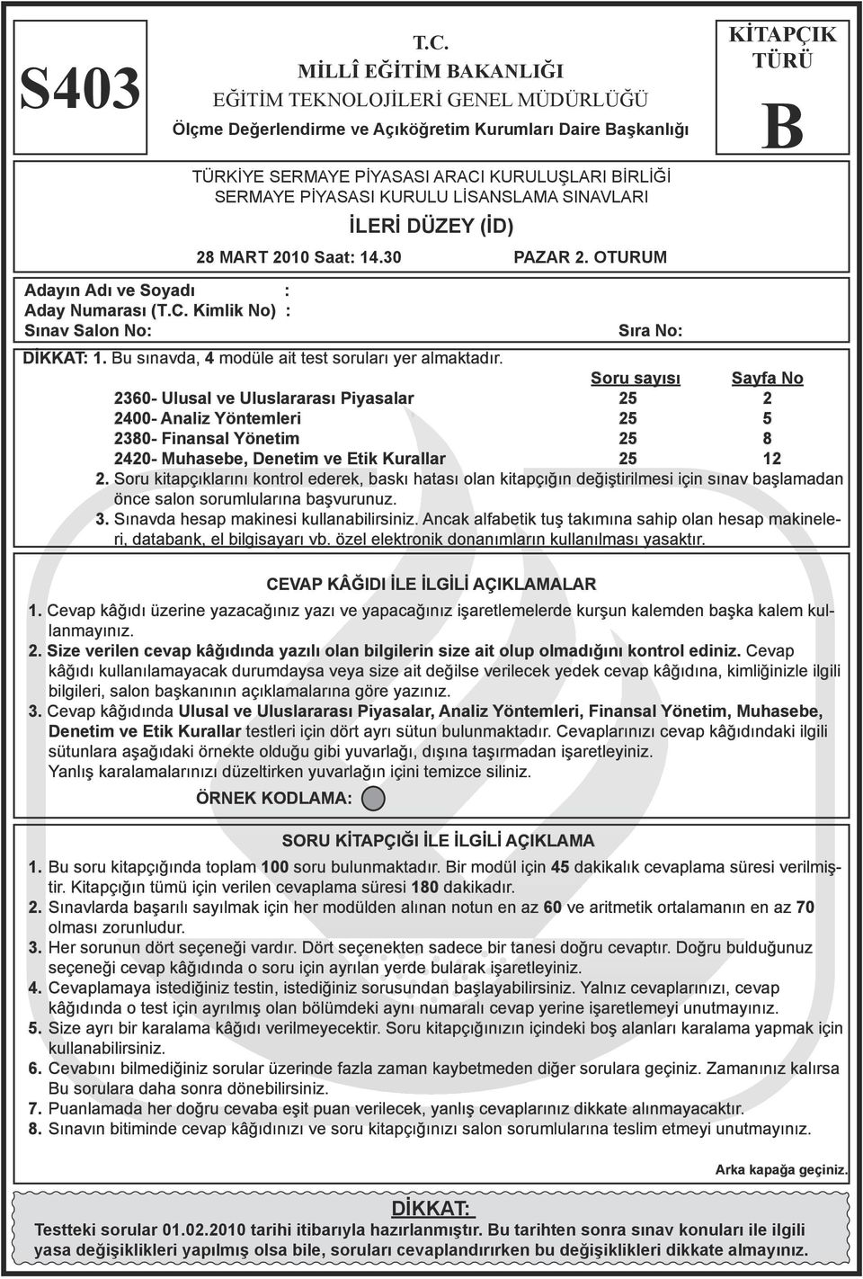 LİSANSLAMA SINAVLARI İLERİ DÜZEY (İD) 28 MART 2010 Saat: 14.30 PAZAR 2. OTURUM KİTAPÇIK TÜRÜ B Adayın Adı ve Soyadı : Aday Numarası (T.C. Kimlik No) : Sınav Salon No: DİKKAT: 1.