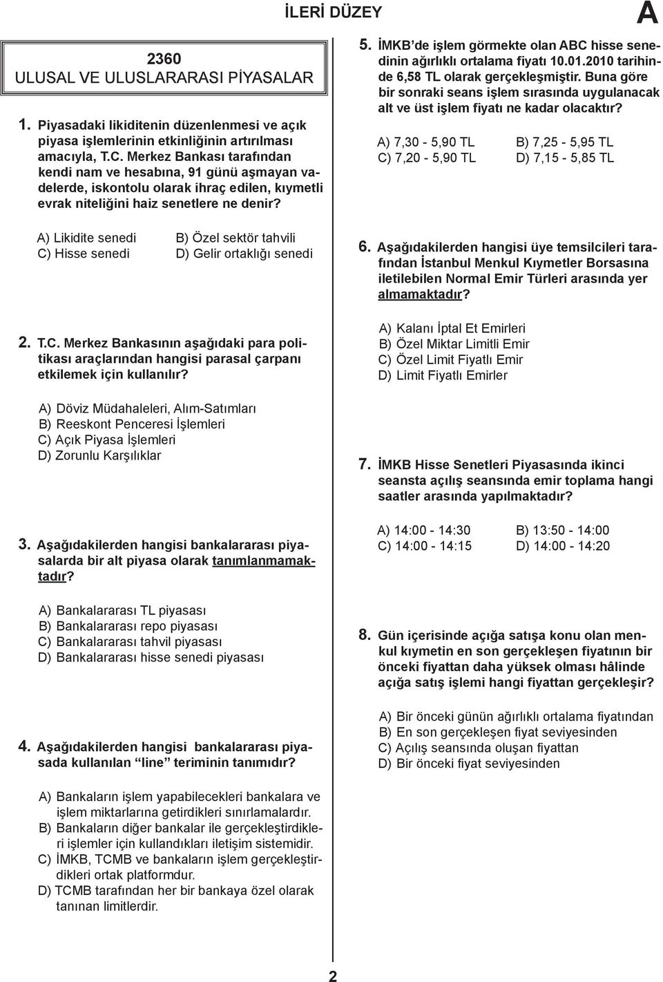 A) Likidite senedi B) Özel sektör tahvili C) Hisse senedi D) Gelir ortaklığı senedi 2. T.C. Merkez Bankasının aşağıdaki para politikası araçlarından hangisi parasal çarpanı etkilemek için kullanılır?