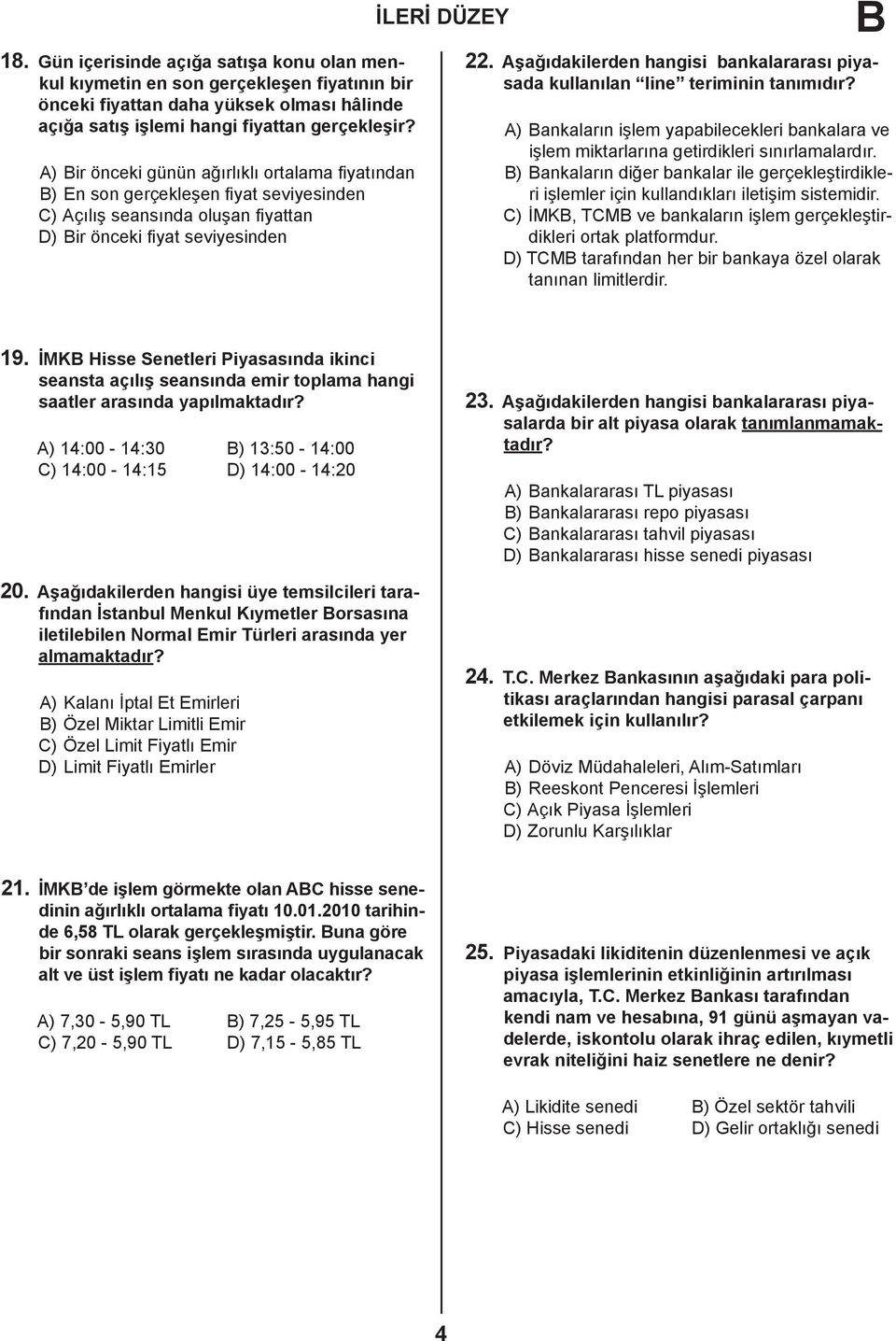 Aşağıdakilerden hangisi bankalararası piyasada kullanılan line teriminin tanımıdır? A) Bankaların işlem yapabilecekleri bankalara ve işlem miktarlarına getirdikleri sınırlamalardır.