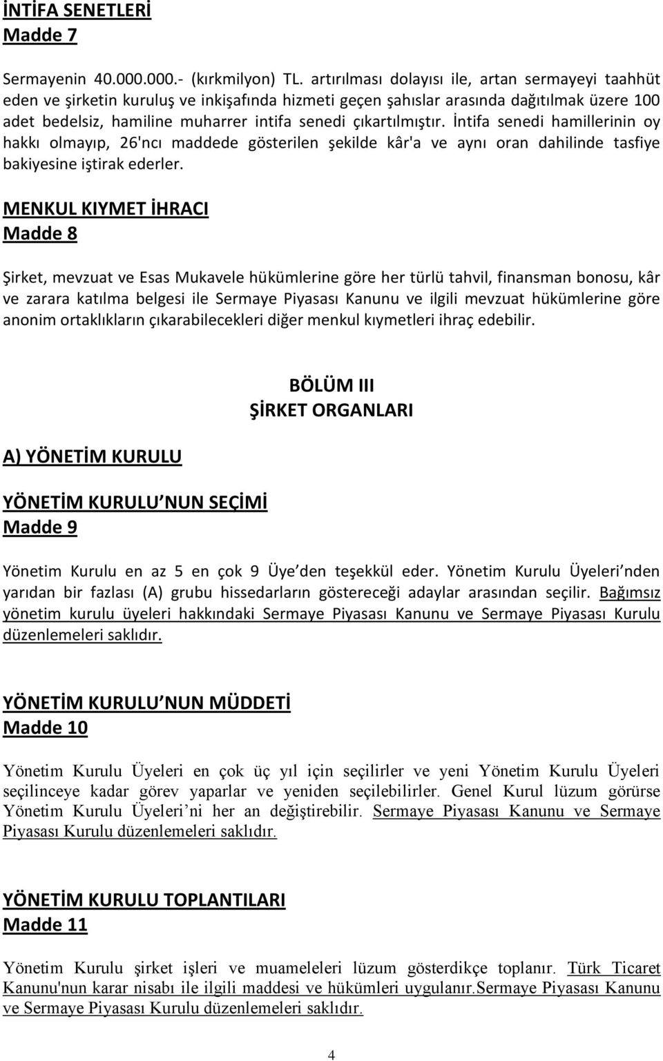 çıkartılmıştır. İntifa senedi hamillerinin oy hakkı olmayıp, 26'ncı maddede gösterilen şekilde kâr'a ve aynı oran dahilinde tasfiye bakiyesine iştirak ederler.