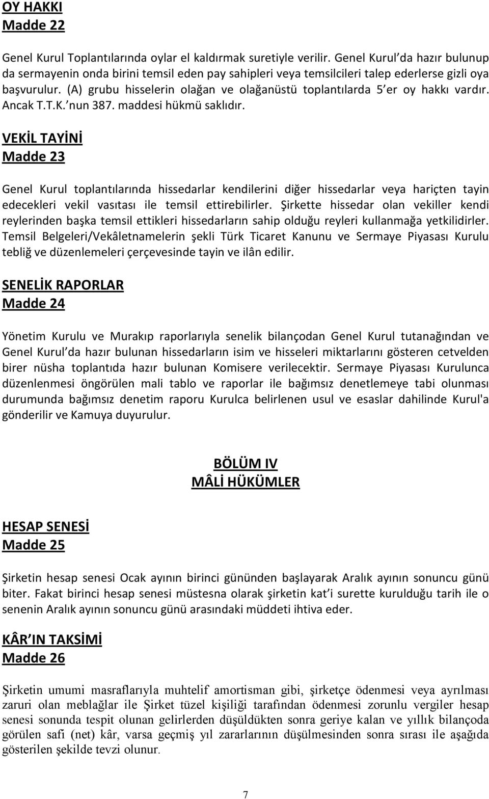 (A) grubu hisselerin olağan ve olağanüstü toplantılarda 5 er oy hakkı vardır. Ancak T.T.K. nun 387. maddesi hükmü saklıdır.