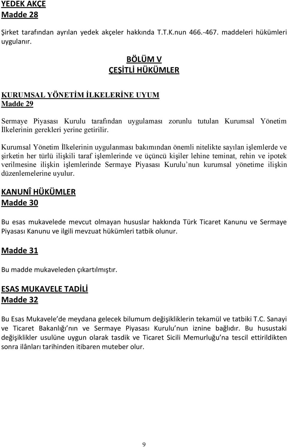 Kurumsal Yönetim İlkelerinin uygulanması bakımından önemli nitelikte sayılan işlemlerde ve şirketin her türlü ilişkili taraf işlemlerinde ve üçüncü kişiler lehine teminat, rehin ve ipotek verilmesine