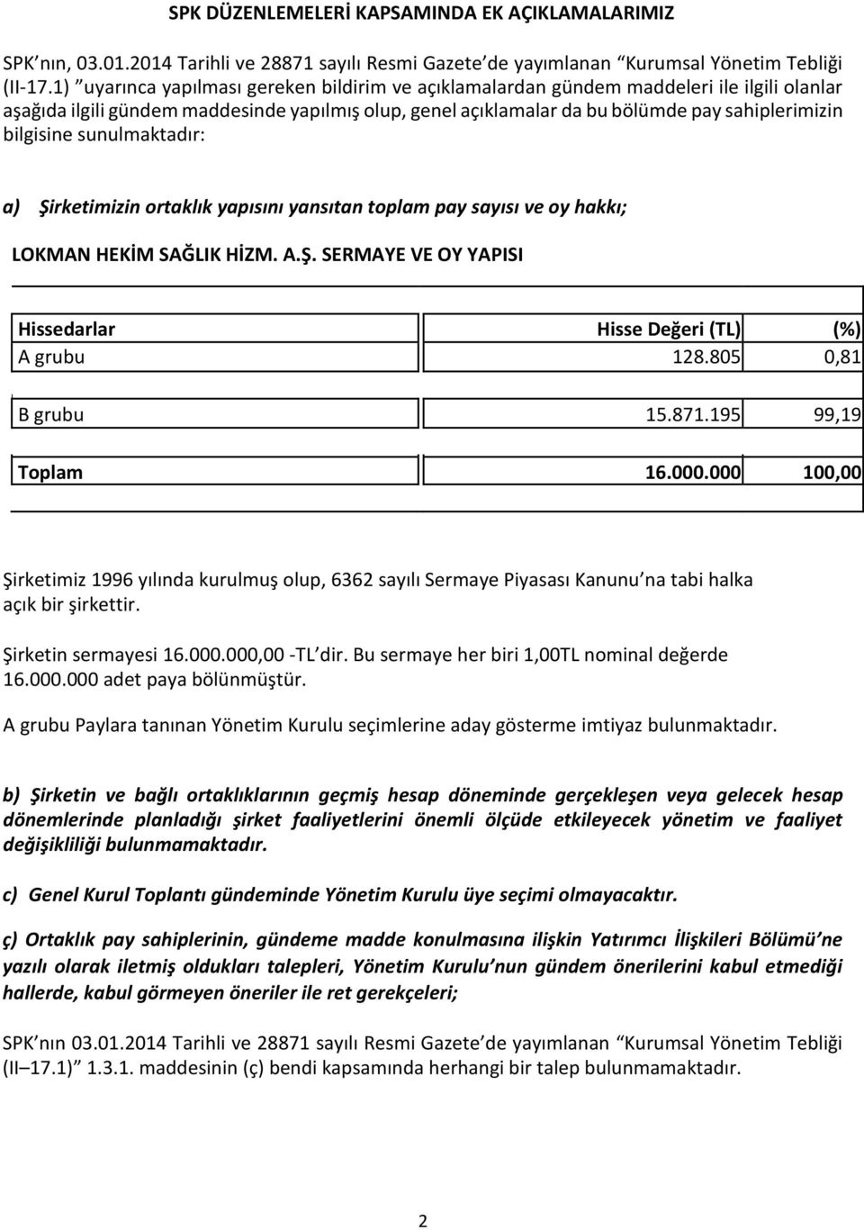 bilgisine sunulmaktadır: a) Şirketimizin ortaklık yapısını yansıtan toplam pay sayısı ve oy hakkı; LOKMAN HEKİM SAĞLIK HİZM. A.Ş. SERMAYE VE OY YAPISI Hissedarlar Hisse Değeri (TL) (%) A grubu 128.