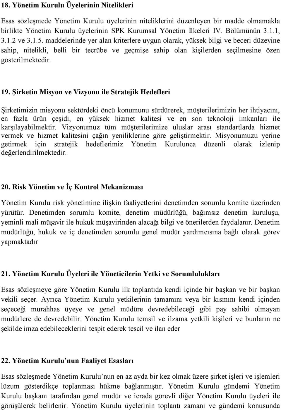 maddelerinde yer alan kriterlere uygun olarak, yüksek bilgi ve beceri düzeyine sahip, nitelikli, belli bir tecrübe ve geçmişe sahip olan kişilerden seçilmesine özen gösterilmektedir. 19.