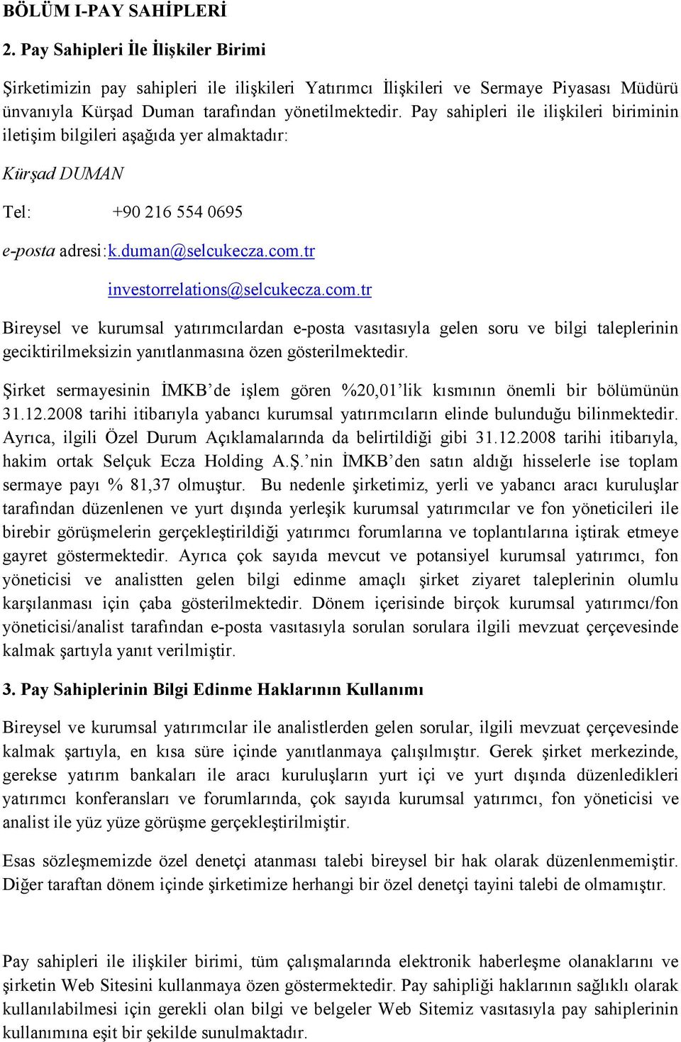 tr investorrelations@selcukecza.com.tr Bireysel ve kurumsal yatırımcılardan e-posta vasıtasıyla gelen soru ve bilgi taleplerinin geciktirilmeksizin yanıtlanmasına özen gösterilmektedir.