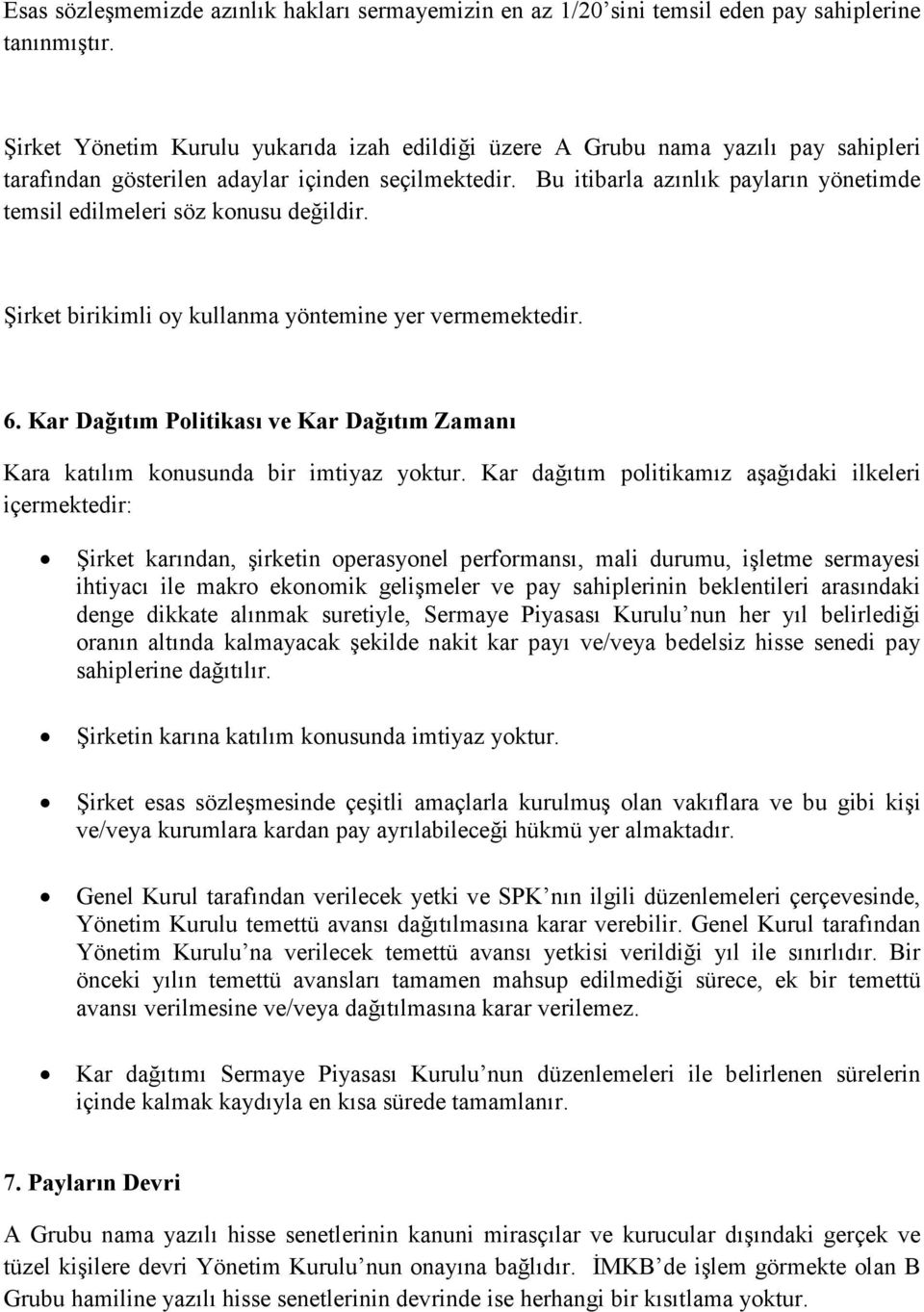 Bu itibarla azınlık payların yönetimde temsil edilmeleri söz konusu değildir. Şirket birikimli oy kullanma yöntemine yer vermemektedir. 6.