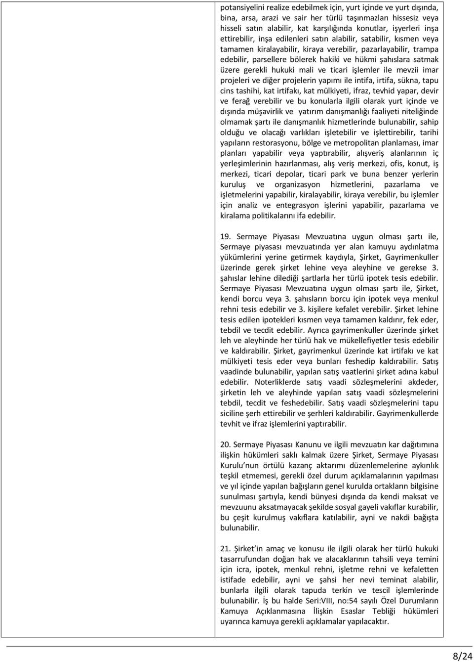 gerekli hukuki mali ve ticari işlemler ile mevzii imar projeleri ve diğer projelerin yapımı ile intifa, irtifa, sükna, tapu cins tashihi, kat irtifakı, kat mülkiyeti, ifraz, tevhid yapar, devir ve