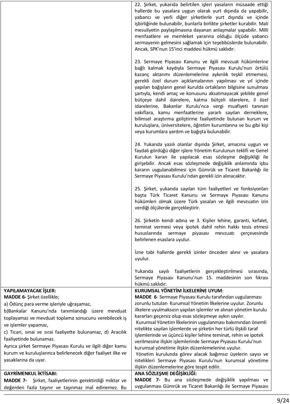 Milli menfaatlere ve memleket yararına olduğu ölçüde yabancı sermayenin gelmesini sağlamak için teşebbüslerde bulunabilir. Ancak, SPK nun 15 inci maddesi hükmü saklıdır. 23.