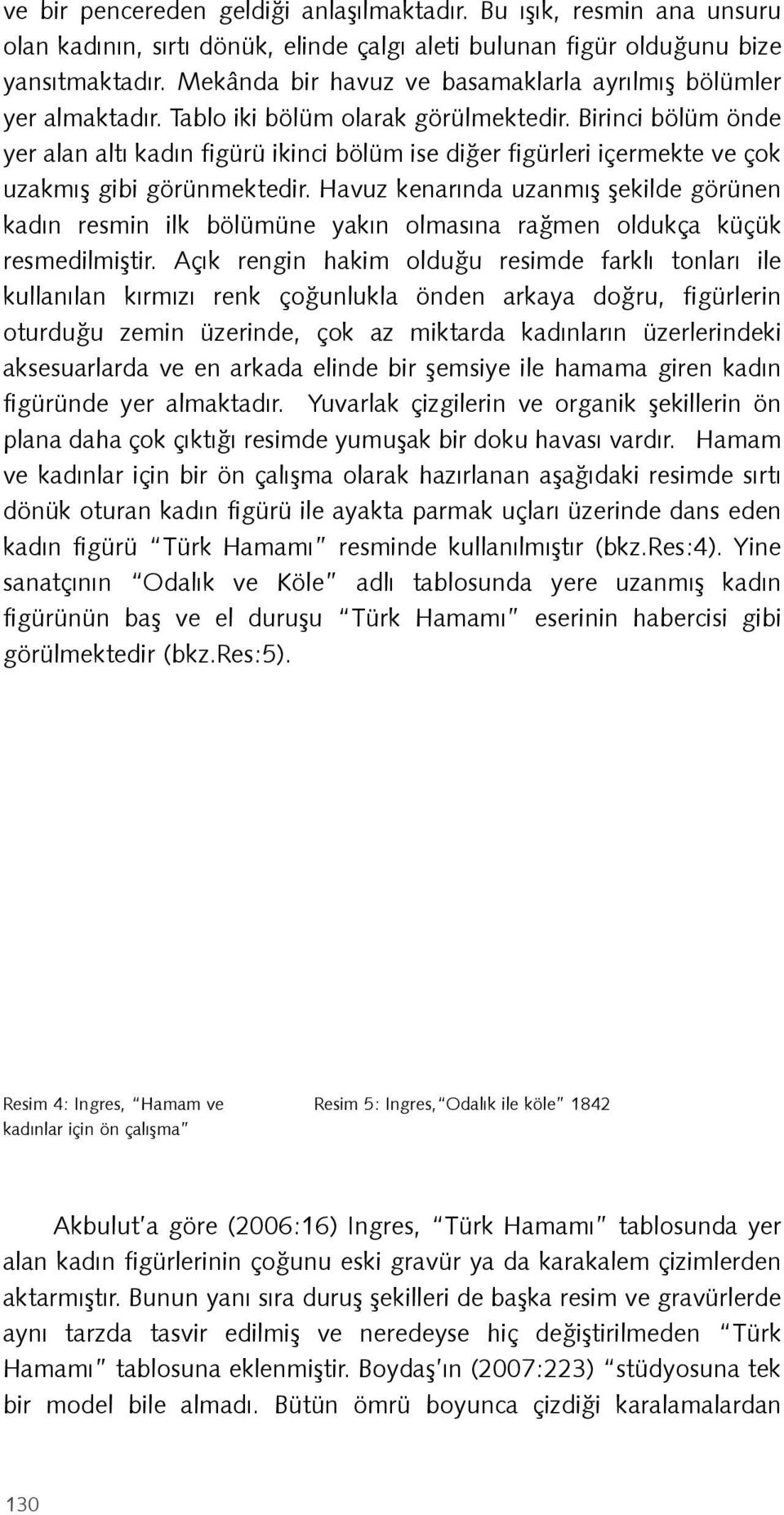 Birinci bölüm önde yer alan altı kadın figürü ikinci bölüm ise diğer figürleri içermekte ve çok uzakmış gibi görünmektedir.