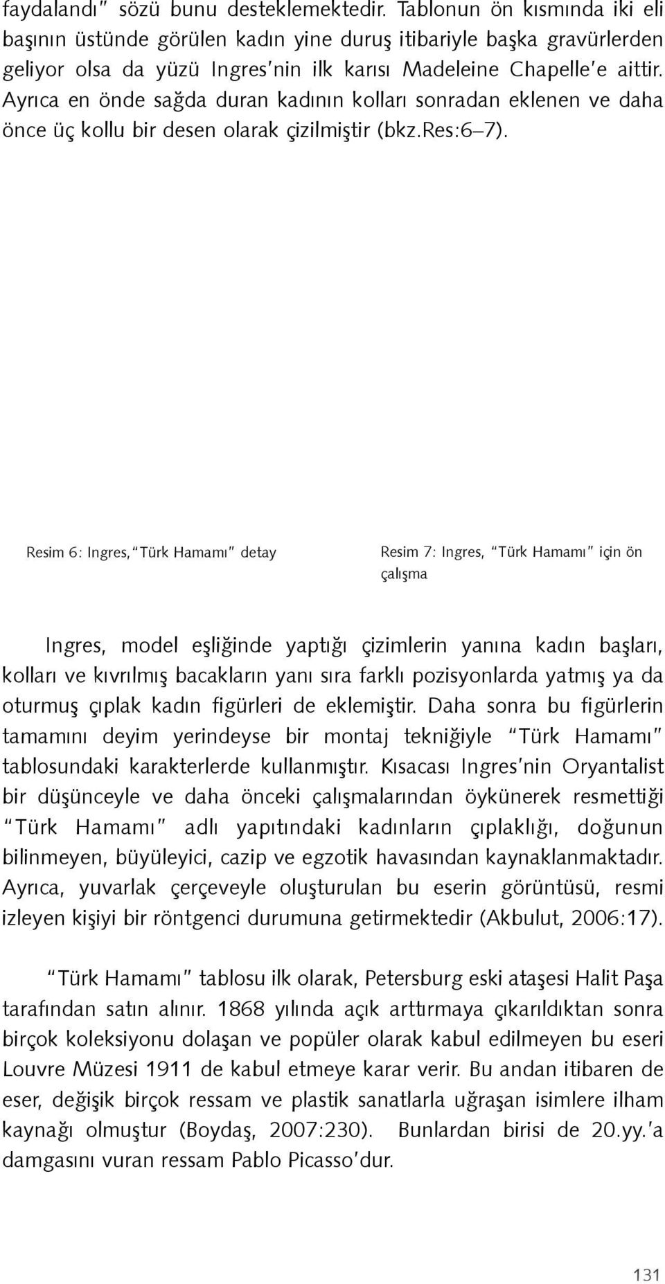 Ayrıca en önde sağda duran kadının kolları sonradan eklenen ve daha önce üç kollu bir desen olarak çizilmiştir (bkz.res:6 7).