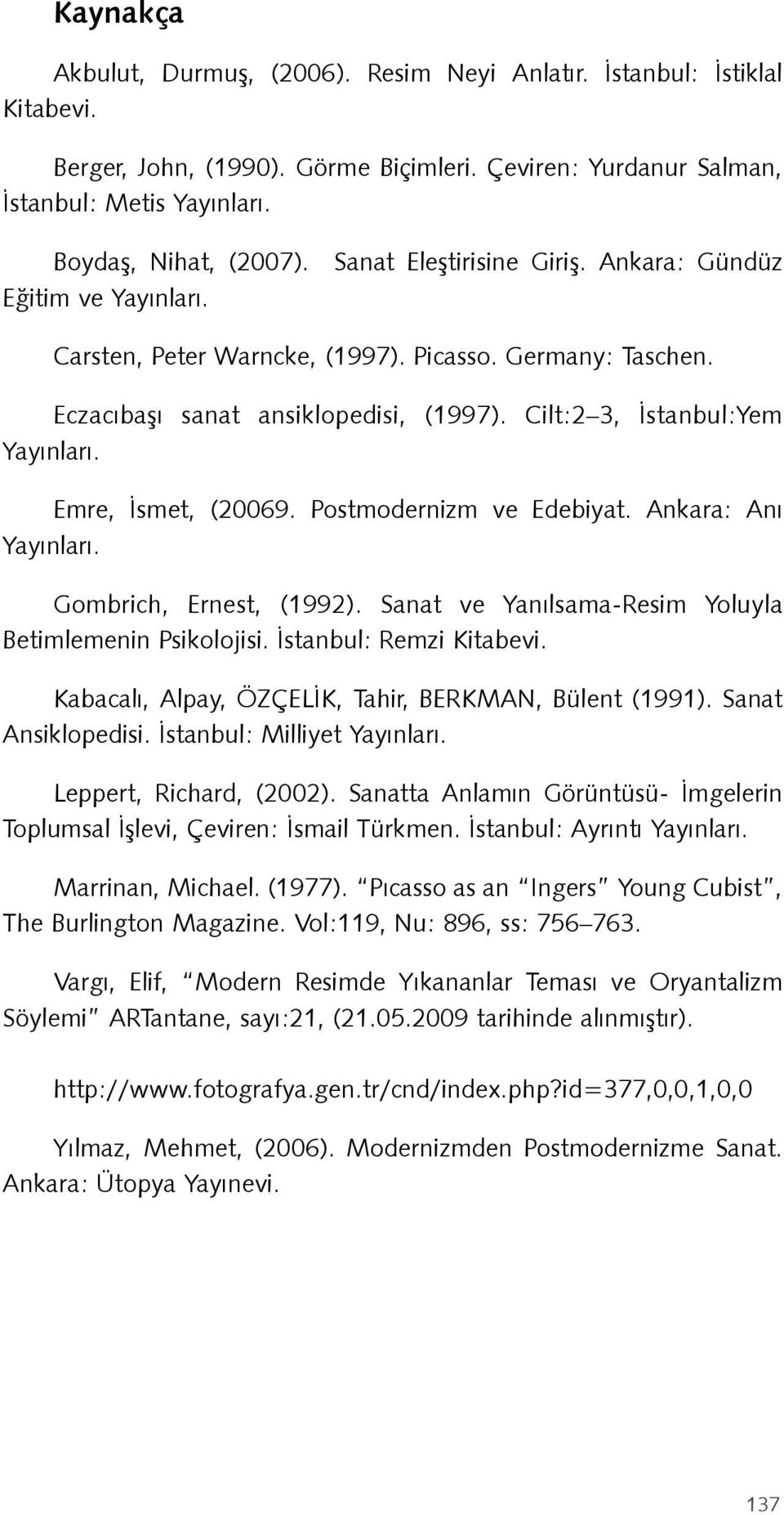 Emre, İsmet, (20069. Postmodernizm ve Edebiyat. Ankara: Anı Yayınları. Gombrich, Ernest, (1992). Sanat ve Yanılsama-Resim Yoluyla Betimlemenin Psikolojisi. İstanbul: Remzi Kitabevi.