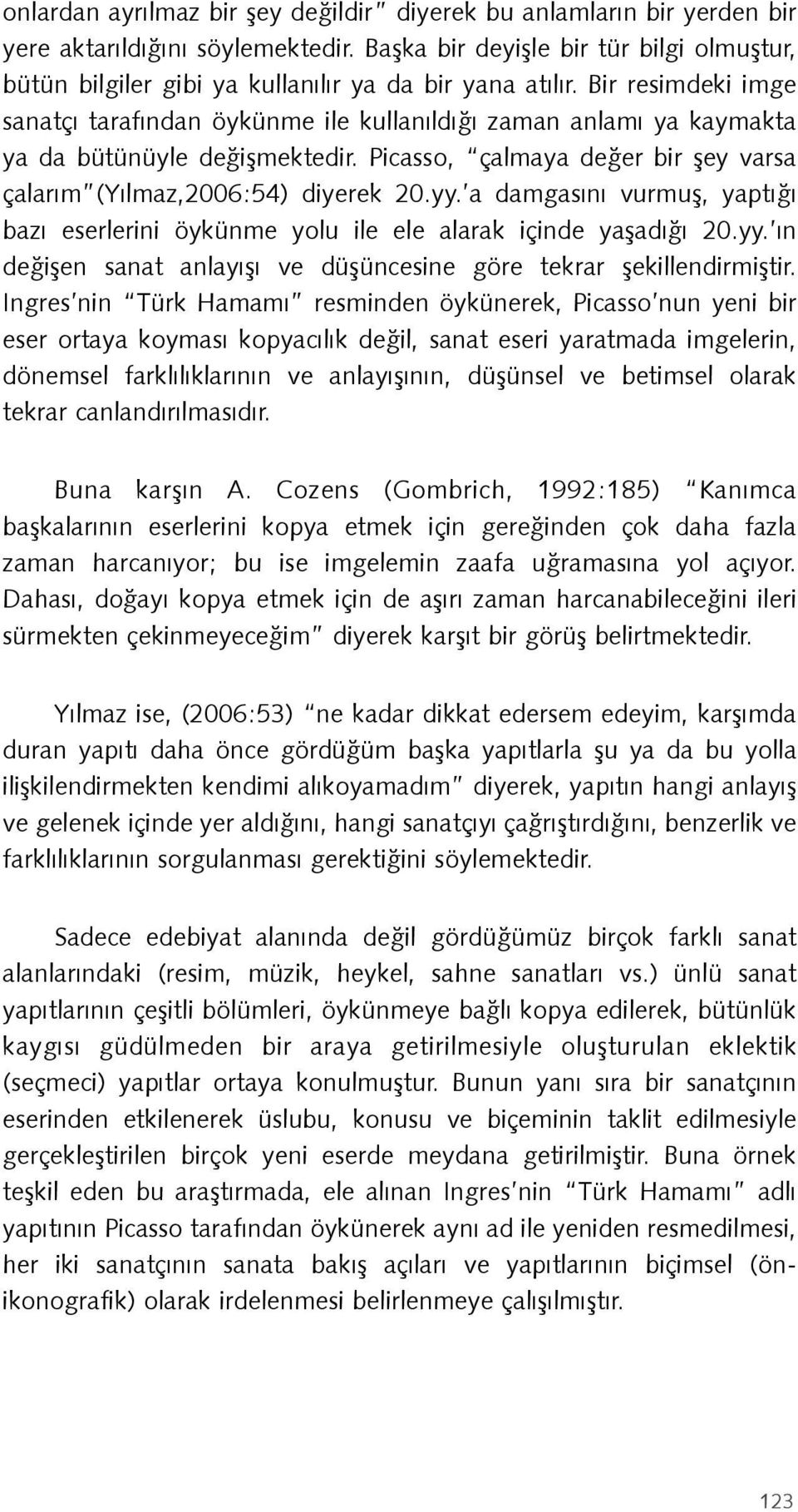 Bir resimdeki imge sanatçı tarafından öykünme ile kullanıldığı zaman anlamı ya kaymakta ya da bütünüyle değişmektedir. Picasso, çalmaya değer bir şey varsa çalarım (Yılmaz,2006:54) diyerek 20.yy.