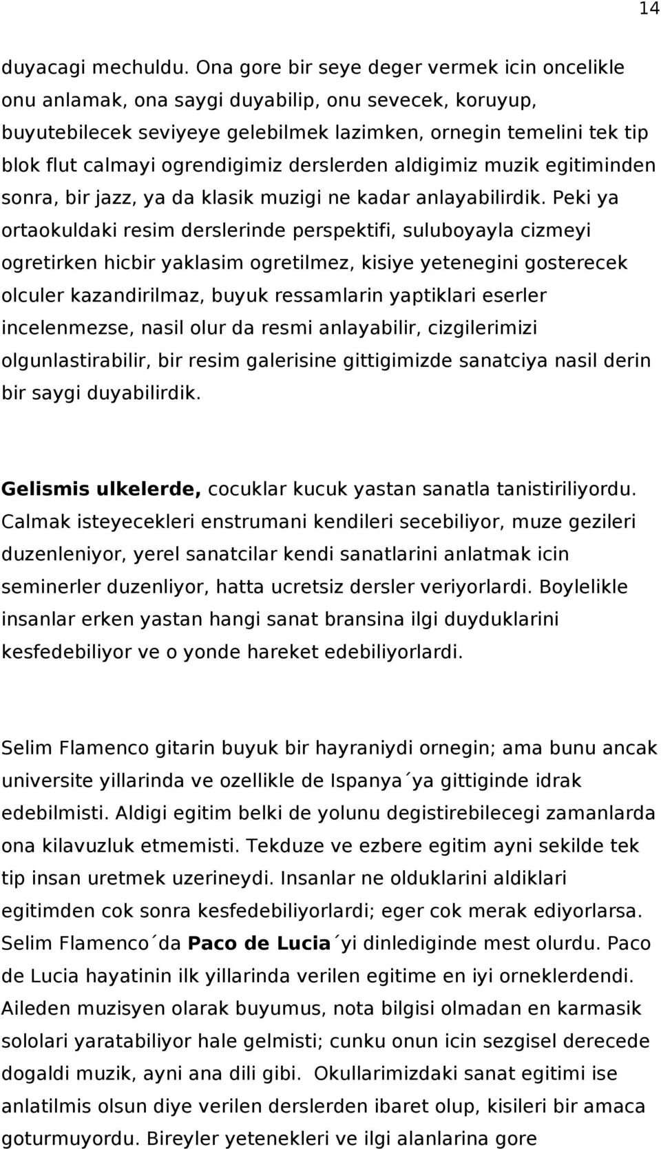 ogrendigimiz derslerden aldigimiz muzik egitiminden sonra, bir jazz, ya da klasik muzigi ne kadar anlayabilirdik.